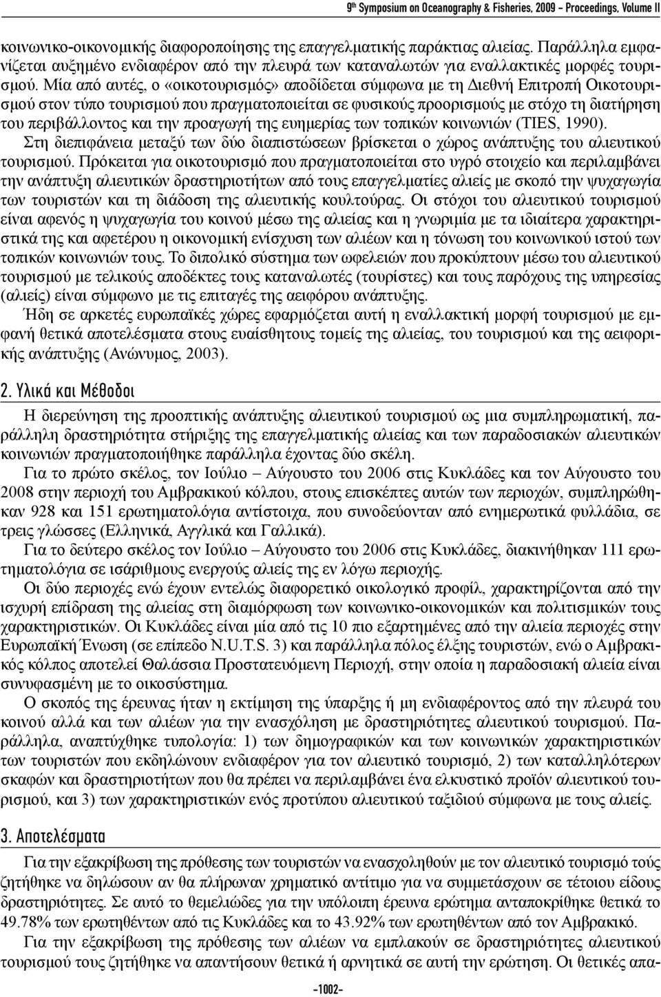 Μία από αυτές, ο «οικοτουρισμός» αποδίδεται σύμφωνα με τη Διεθνή Επιτροπή Οικοτουρισμού στον τύπο τουρισμού που πραγματοποιείται σε φυσικούς προορισμούς με στόχο τη διατήρηση του περιβάλλοντος και