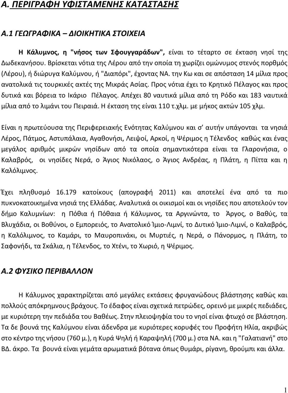 την Κω και σε απόσταση 14 μίλια προς ανατολικά τις τουρκικές ακτές της Μικράς Ασίας. Προς νότια έχει το Κρητικό Πέλαγος και προς δυτικά και βόρεια το Ικάριο Πέλαγος.