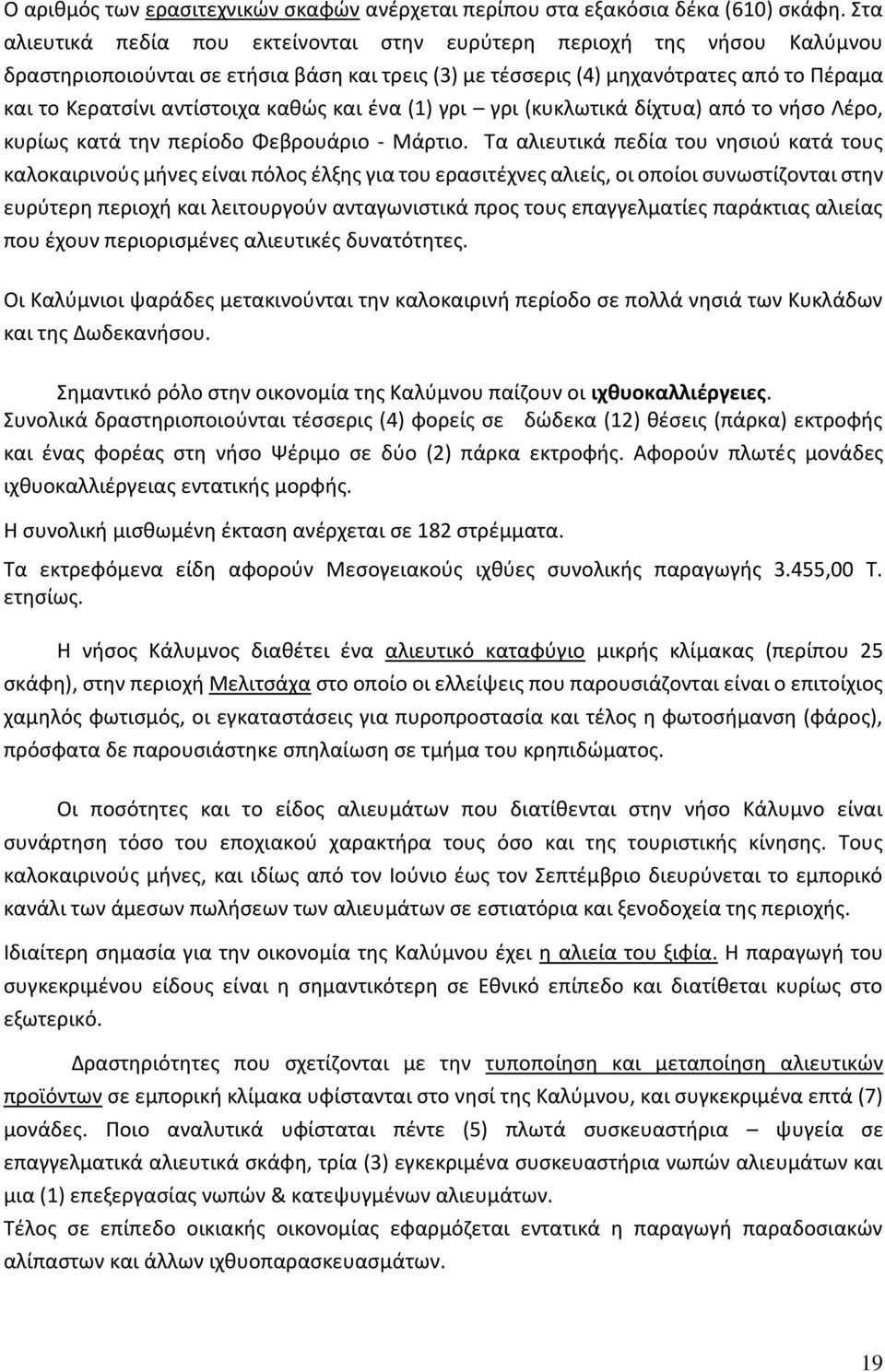 καθώς και ένα (1) γρι γρι (κυκλωτικά δίχτυα) από το νήσο Λέρο, κυρίως κατά την περίοδο Φεβρουάριο - Μάρτιο.