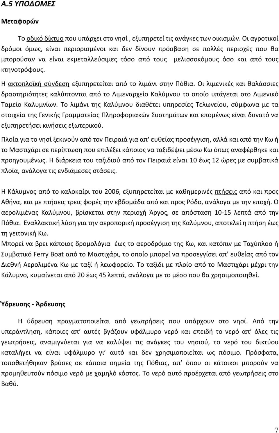 Η ακτοπλοϊκή σύνδεση εξυπηρετείται από το λιμάνι στην Πόθια. Οι λιμενικές και θαλάσσιες δραστηριότητες καλύπτονται από το Λιμεναρχείο Καλύμνου το οποίο υπάγεται στο Λιμενικό Ταμείο Καλυμνίων.