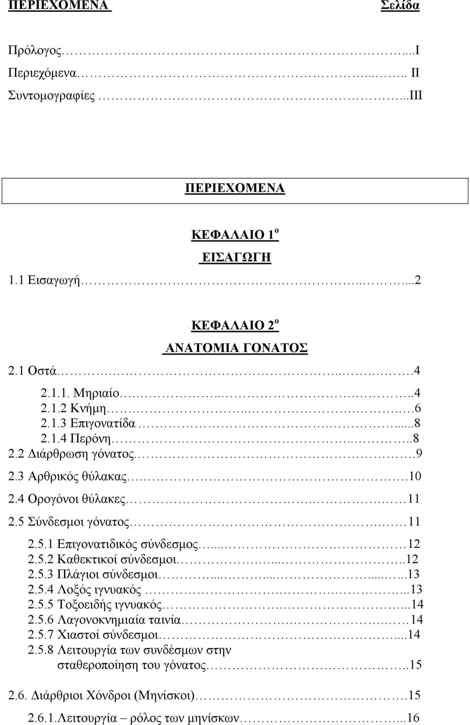 .. 12 2.5.2 Καθεκτικοί σύνδεσµοι......12 2.5.3 Πλάγιοι σύνδεσµοι............13 2.5.4 Λοξός ιγνυακός.....13 2.5.5 Τοξοειδής ιγνυακός....14 2.5.6 Λαγονοκνηµιαία ταινία.. 14 2.5.7 Χιαστοί σύνδεσµοι.