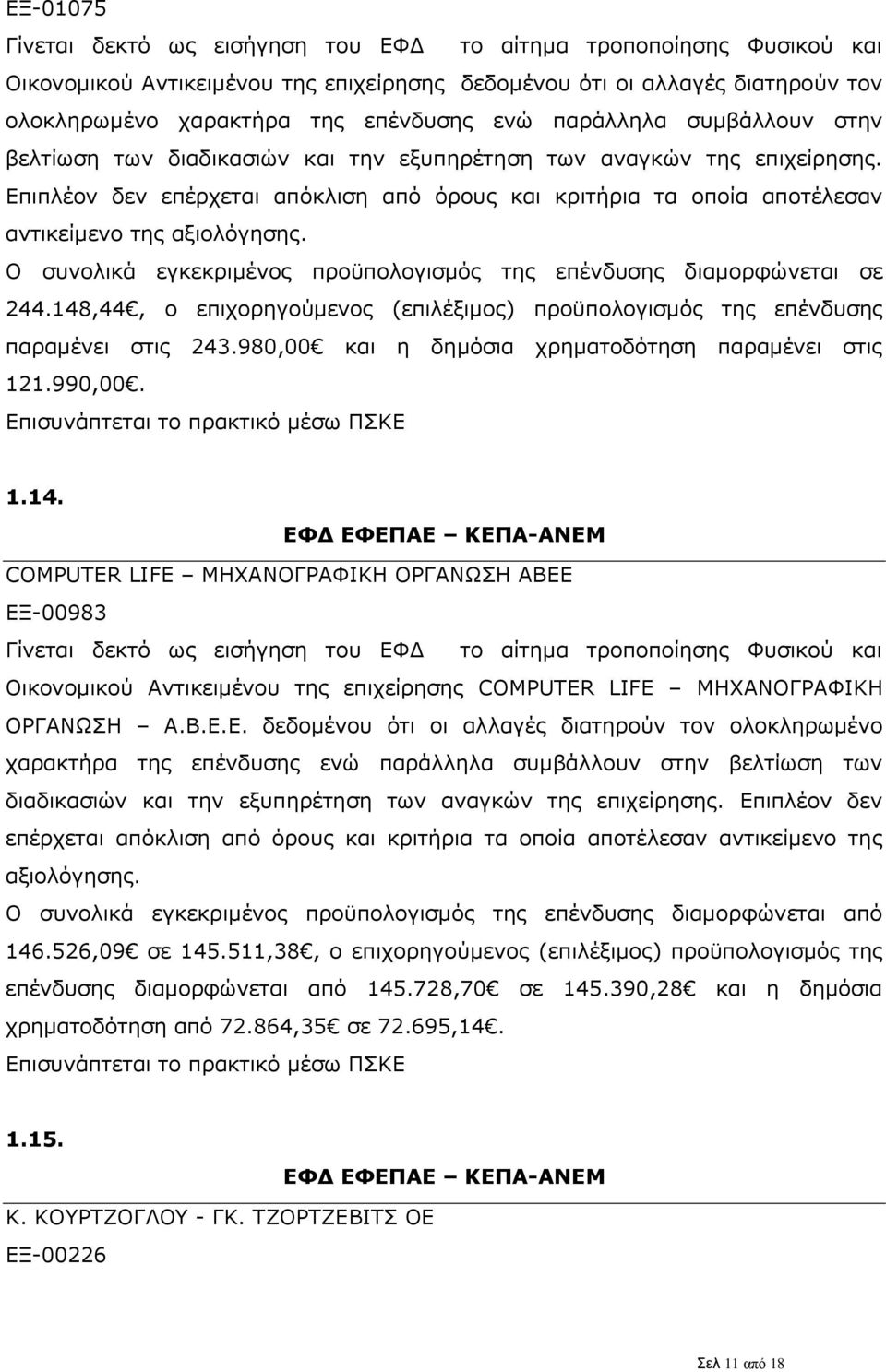 1.14. ΕΦΔ ΕΦΕΠΑΕ ΚΕΠΑ-ΑΝΕΜ COMPUTER LIFE ΜΗΧΑΝΟΓΡΑΦΙΚΗ ΟΡΓΑΝΩΣΗ ΑΒΕΕ ΕΞ-00983 Οικονομικού Αντικειμένου της επιχείρησης COMPUTER LIFE ΜΗΧΑΝΟΓΡΑΦΙΚΗ ΟΡΓΑΝΩΣΗ Α.Β.Ε.Ε. δεδομένου ότι οι αλλαγές διατηρούν τον ολοκληρωμένο χαρακτήρα της επένδυσης ενώ παράλληλα συμβάλλουν στην βελτίωση των διαδικασιών και την εξυπηρέτηση των αναγκών της επιχείρησης.