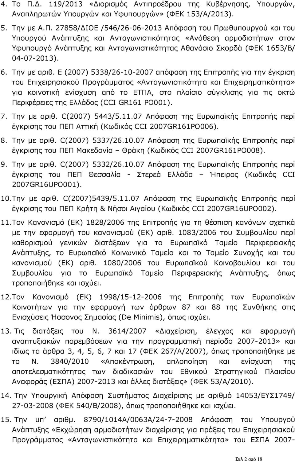 27858/ΔΙΟΕ /546/26-06-2013 Απόφαση του Πρωθυπουργού και του Υπουργού Ανάπτυξης και Ανταγωνιστικότητας «Ανάθεση αρμοδιοτήτων στον Υφυπουργό Ανάπτυξης και Ανταγωνιστικότητας Αθανάσιο Σκορδά (ΦΕΚ