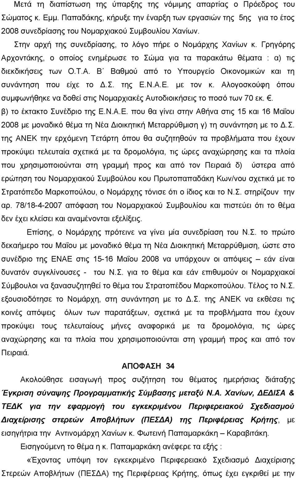Σ. της Ε.Ν.Α.Ε. με τον κ. Αλογοσκούφη όπου συμφωνήθηκε να δοθεί στις Νομαρχιακές Αυτοδιοικήσεις το ποσό των 70 εκ.. β) το έκτακτο Συνέδριο της Ε.Ν.Α.Ε. που θα γίνει στην Αθήνα στις 15 και 16 Μαΐου 2008 με μοναδικό θέμα τη Νέα Διοικητική Μεταρρύθμιση γ) τη συνάντηση με το Δ.
