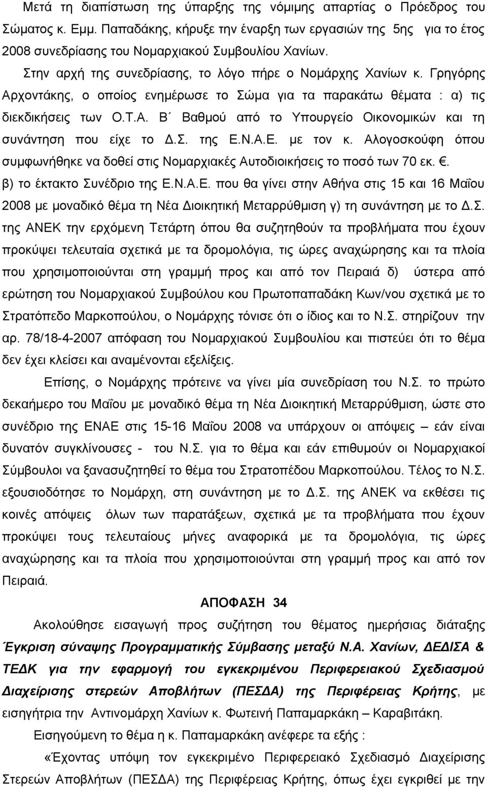 Σ. της Ε.Ν.Α.Ε. με τον κ. Αλογοσκούφη όπου συμφωνήθηκε να δοθεί στις Νομαρχιακές Αυτοδιοικήσεις το ποσό των 70 εκ.. β) το έκτακτο Συνέδριο της Ε.Ν.Α.Ε. που θα γίνει στην Αθήνα στις 15 και 16 Μαΐου 2008 με μοναδικό θέμα τη Νέα Διοικητική Μεταρρύθμιση γ) τη συνάντηση με το Δ.