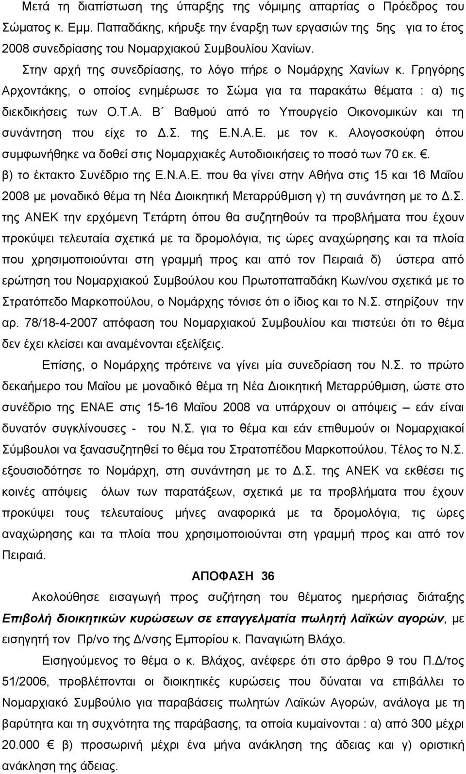 Σ. της Ε.Ν.Α.Ε. με τον κ. Αλογοσκούφη όπου συμφωνήθηκε να δοθεί στις Νομαρχιακές Αυτοδιοικήσεις το ποσό των 70 εκ.. β) το έκτακτο Συνέδριο της Ε.Ν.Α.Ε. που θα γίνει στην Αθήνα στις 15 και 16 Μαΐου 2008 με μοναδικό θέμα τη Νέα Διοικητική Μεταρρύθμιση γ) τη συνάντηση με το Δ.