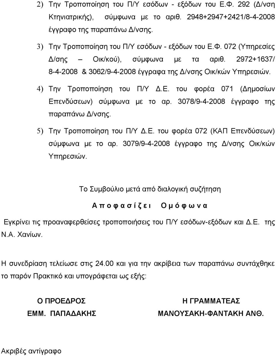 του φορέα 071 (Δημοσίων Επενδύσεων) σύμφωνα με το αρ. 3078/9-4-2008 έγγραφο της παραπάνω Δ/νσης. 5) Την Τροποποίηση του Π/Υ Δ.Ε. του φορέα 072 (ΚΑΠ Επενδύσεων) σύμφωνα με το αρ.