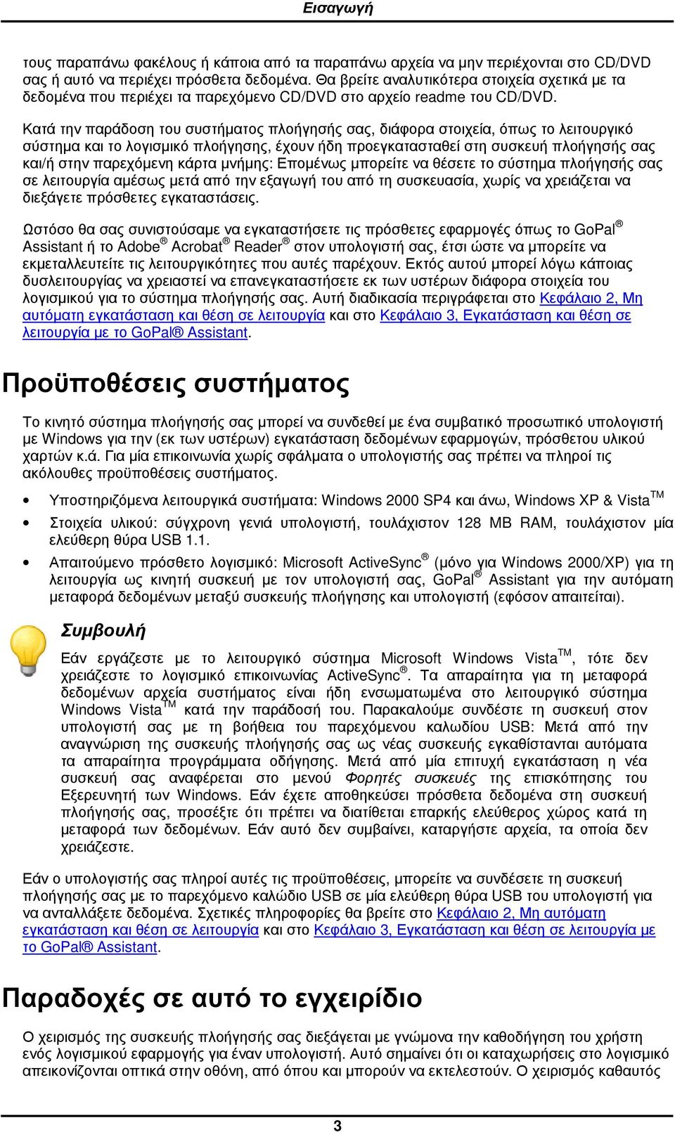 Κατά την παράδοση του συστήµατος πλοήγησής σας, διάφορα στοιχεία, όπως το λειτουργικό σύστηµα και το λογισµικό πλοήγησης, έχουν ήδη προεγκατασταθεί στη συσκευή πλοήγησής σας και/ή στην παρεχόµενη