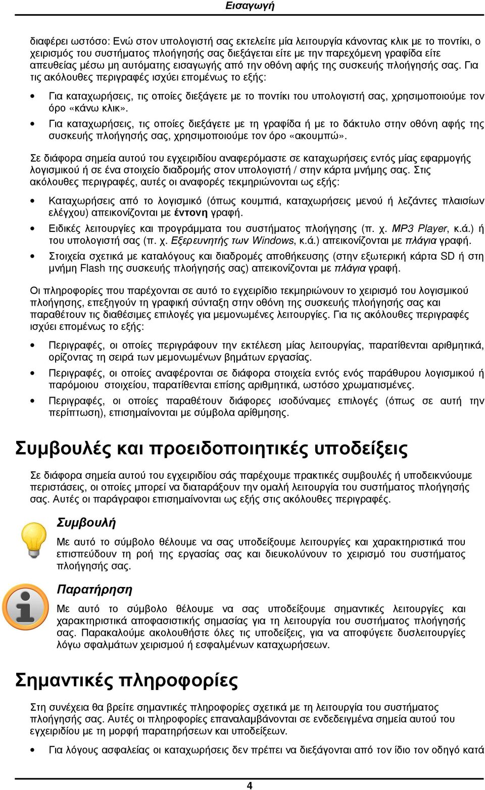 Για τις ακόλουθες περιγραφές ισχύει εποµένως το εξής: Για καταχωρήσεις, τις οποίες διεξάγετε µε το ποντίκι του υπολογιστή σας, χρησιµοποιούµε τον όρο «κάνω κλικ».