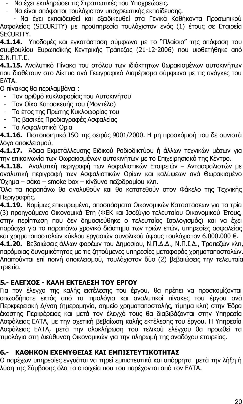 Υποδομές και εγκατάσταση σύμφωνα με το Πλαίσιο της απόφαση του συμβουλίου Ευρωπαϊκής Κεντρικής Τράπεζας (21-12-2006) που υιοθετήθηκε από Σ.Ν.Π.Τ.Ε. 4.1.15.