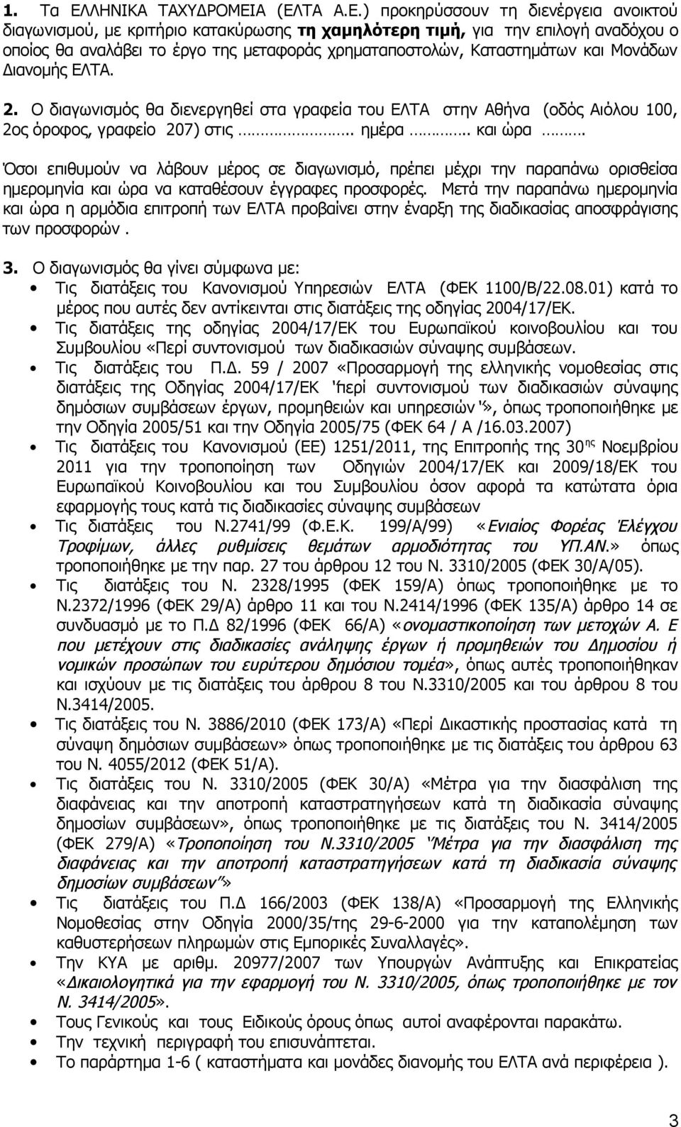 Α (ΕΛΤΑ Α.Ε.) προκηρύσσουν τη διενέργεια ανοικτού διαγωνισμού, με κριτήριο κατακύρωσης τη χαμηλότερη τιμή, για την επιλογή αναδόχου ο οποίος θα αναλάβει το έργο της μεταφοράς χρηματαποστολών,