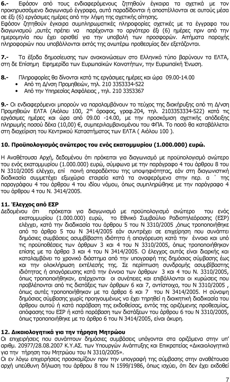 Εφόσον ζητηθούν έγκαιρα συμπληρωματικές πληροφορίες σχετικές με τα έγγραφα του διαγωνισμού,αυτές πρέπει να παρέχονται το αργότερο έξι (6) ημέρες πριν από την ημερομηνία που έχει ορισθεί για την