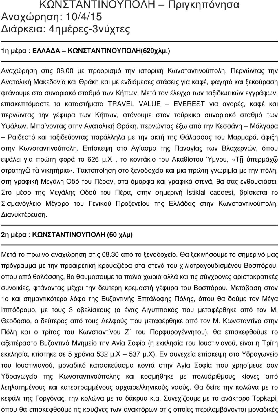 Μετά τoν έλεγχο των ταξιδιωτικών εγγράφων, επισκεπτόµαστε τα καταστήµατα TRAVEL VALUE EVEREST για αγορές, καφέ και περνώντας την γέφυρα των Κήπων, φτάνουµε στον τούρκικο συνοριακό σταθµό των Υψάλων.