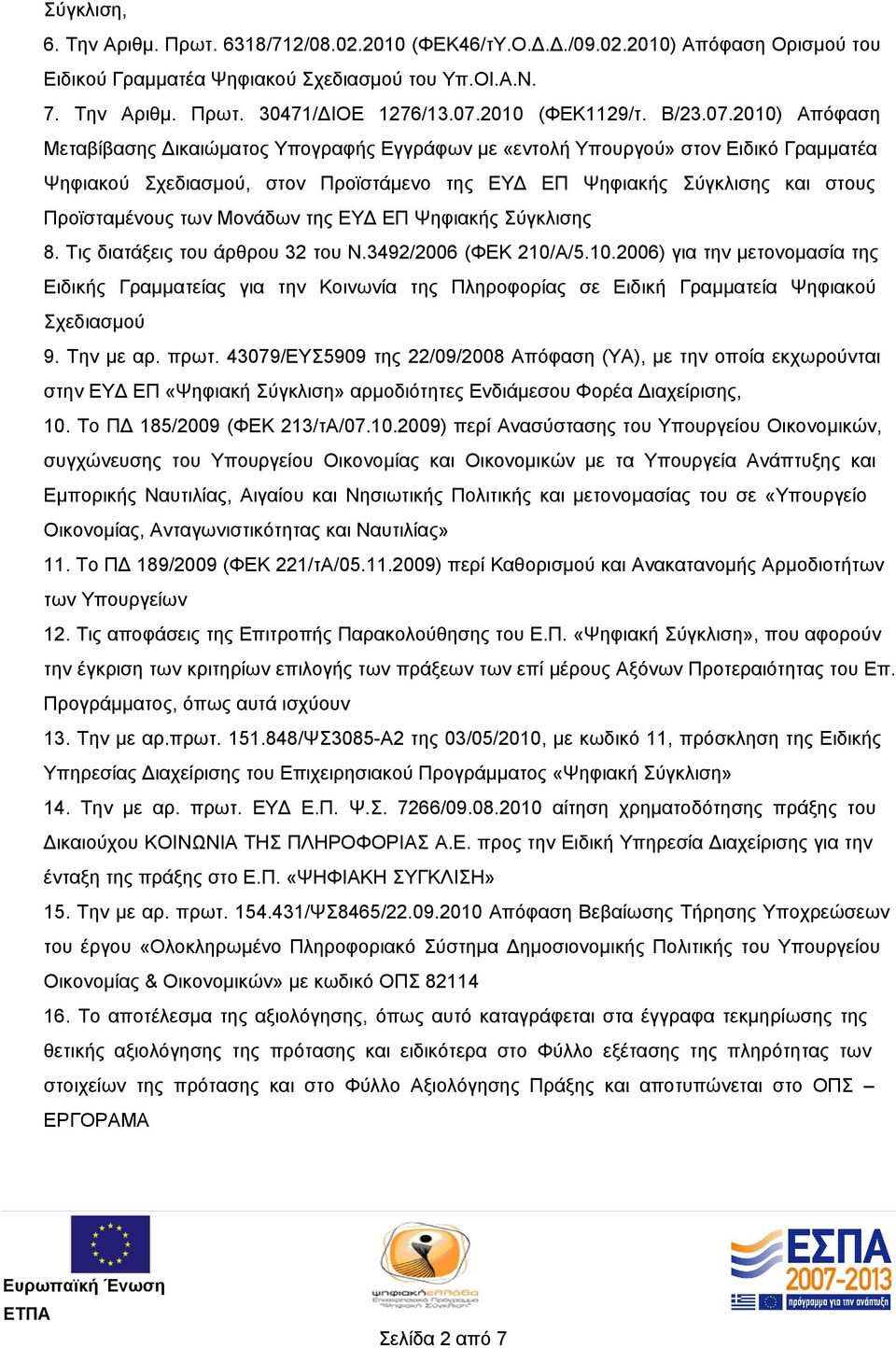 2010) Απόφαση Μεταβίβασης Δικαιώματος Υπογραφής Εγγράφων με «εντολή Υπουργού» στον Ειδικό Γραμματέα Ψηφιακού Σχεδιασμού, στον Προϊστάμενο της ΕΥΔ ΕΠ Ψηφιακής Σύγκλισης και στους Προϊσταμένους των