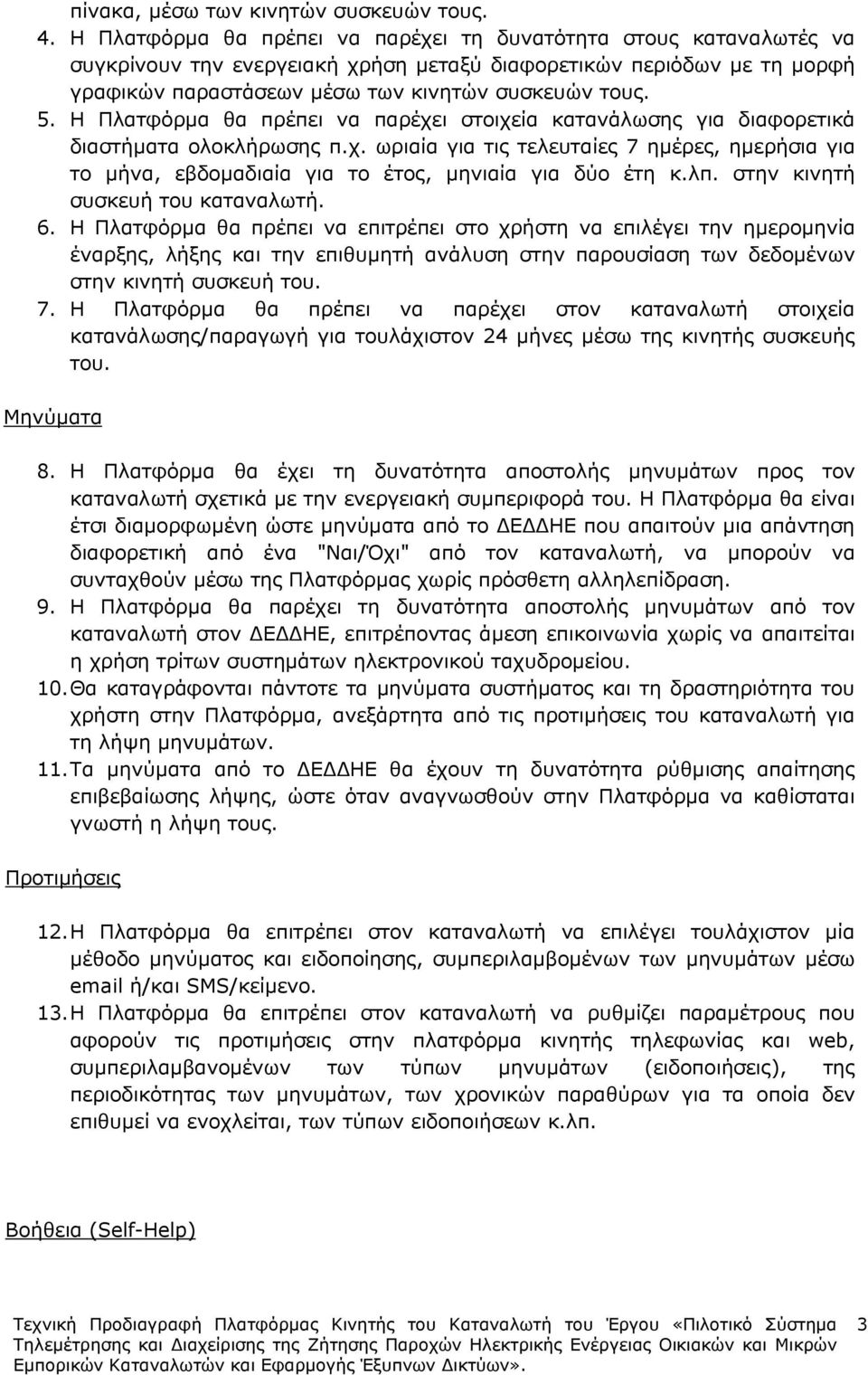 Η Πλατφόρµα θα πρέπει να παρέχει στοιχεία κατανάλωσης για διαφορετικά διαστήµατα ολοκλήρωσης π.χ. ωριαία για τις τελευταίες 7 ηµέρες, ηµερήσια για το µήνα, εβδοµαδιαία για το έτος, µηνιαία για δύο έτη κ.