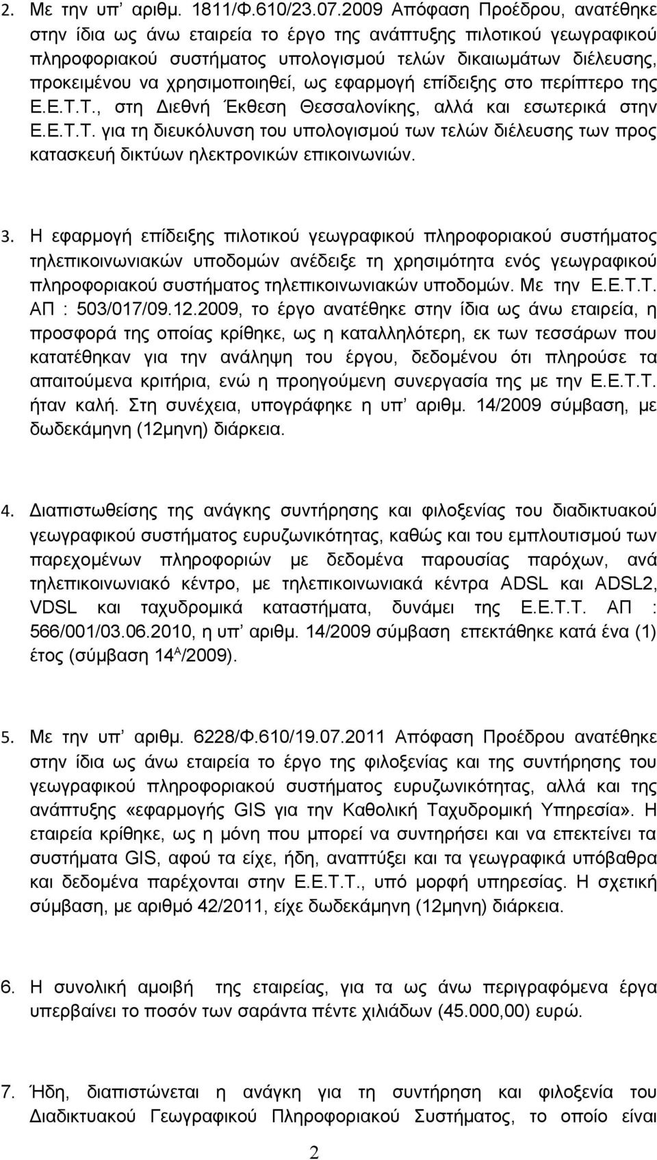 ως εφαρμογή επίδειξης στο περίπτερο της Ε.Ε.Τ.Τ., στη Διεθνή Έκθεση Θεσσαλονίκης, αλλά και εσωτερικά στην Ε.Ε.Τ.Τ. για τη διευκόλυνση του υπολογισμού των τελών διέλευσης των προς κατασκευή δικτύων ηλεκτρονικών επικοινωνιών.