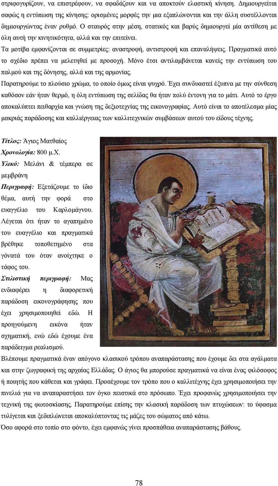Ο σταυρός στην μέση, στατικός και βαρύς δημιουργεί μία αντίθεση με όλη αυτή την κινητικότητα, αλλά και την επιτείνει. Τα μοτίβα εμφανίζονται σε συμμετρίες: αναστροφή, αντιστροφή και επαναλήψεις.