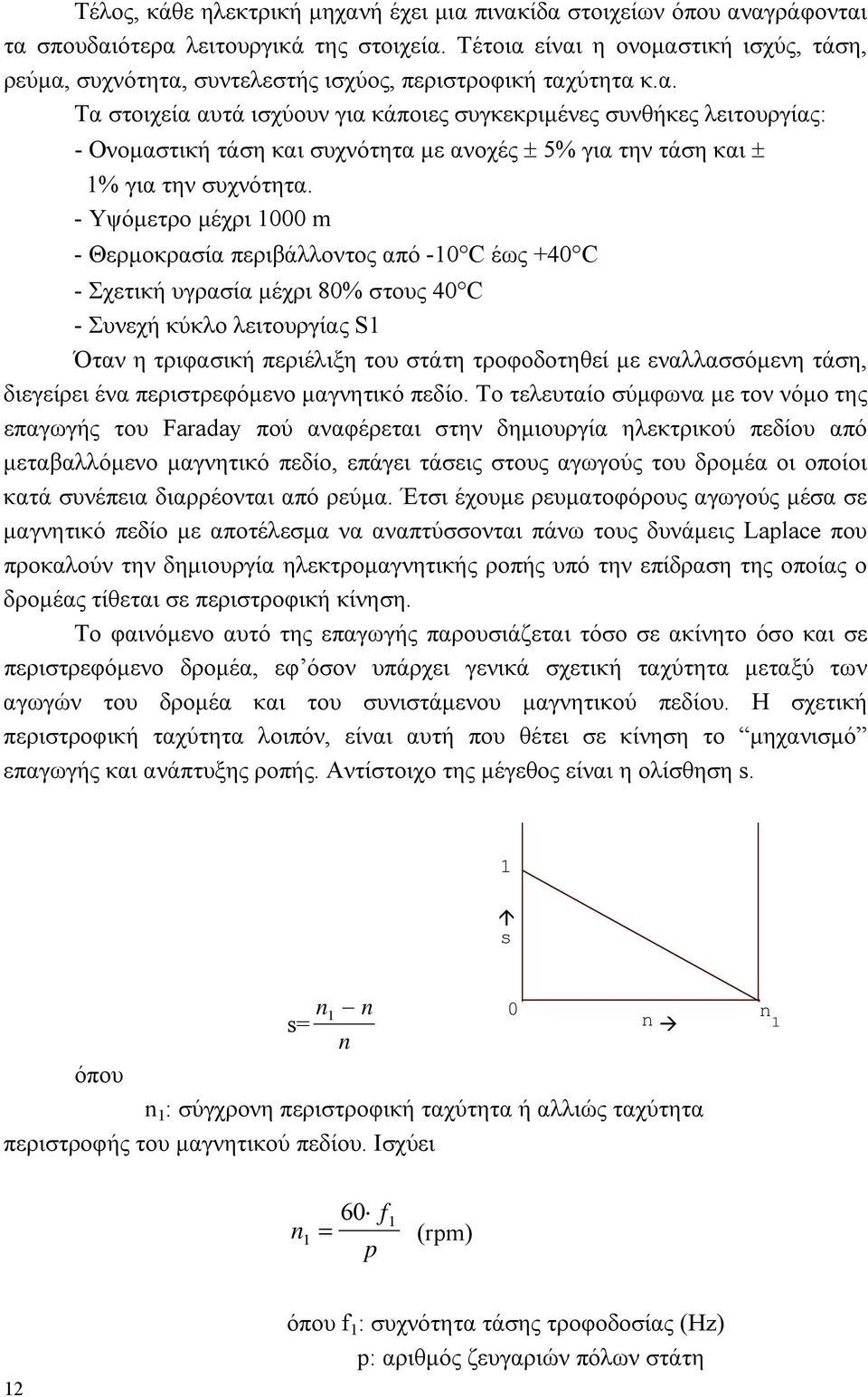 - Υψόμετρο μέχρι 1000 m - Θερμοκρασία περιβάλλοντος από -10 C έως +40 C - Σχετική υγρασία μέχρι 80% στους 40 C - Συνεχή κύκλο λειτουργίας S1 Όταν η τριφασική περιέλιξη του στάτη τροφοδοτηθεί με