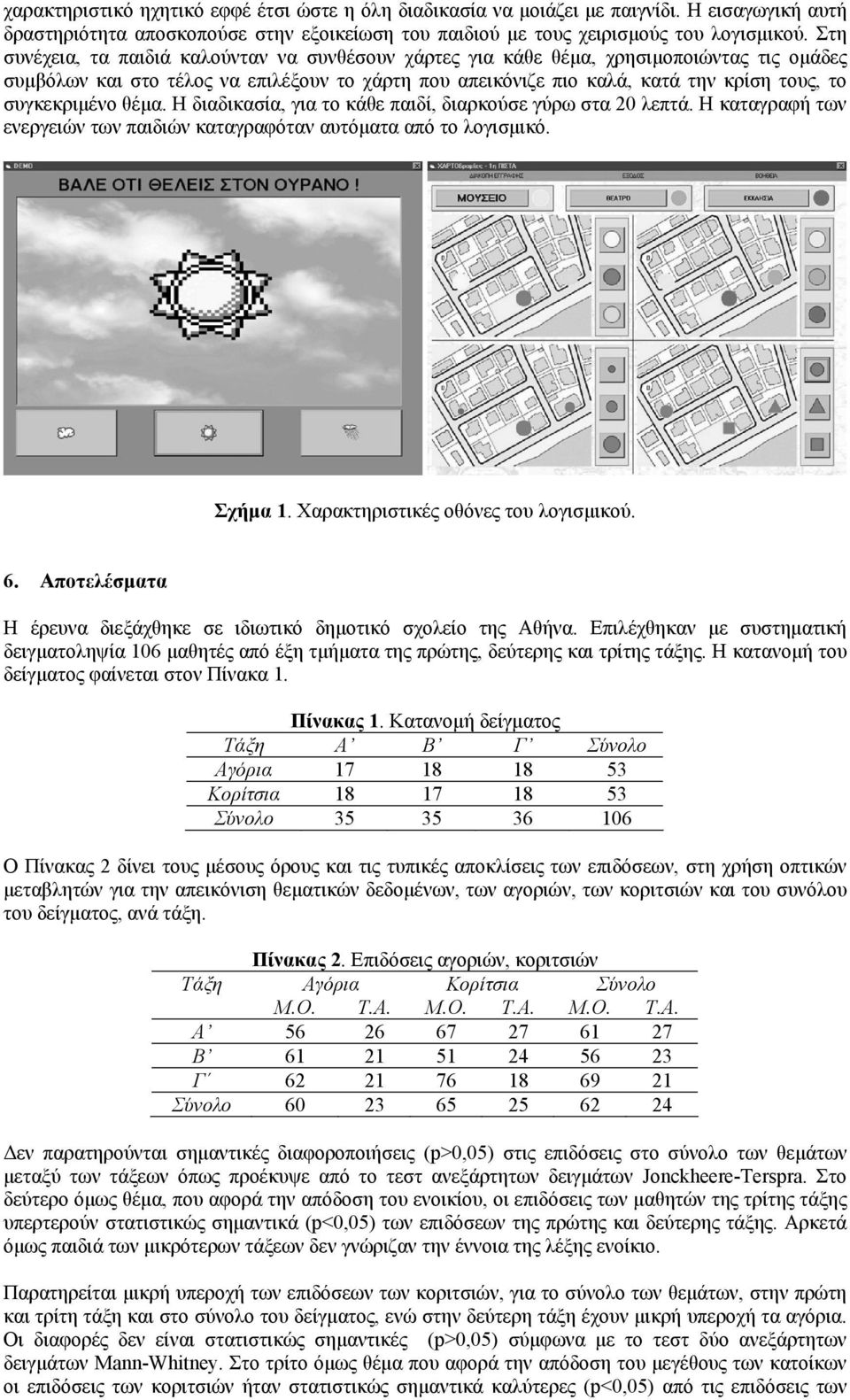 συγκεκριµένο θέµα. Η διαδικασία, για το κάθε παιδί, διαρκούσε γύρω στα 20 λεπτά. Η καταγραφή των ενεργειών των παιδιών καταγραφόταν αυτόµατα από το λογισµικό. Σχήµα 1.