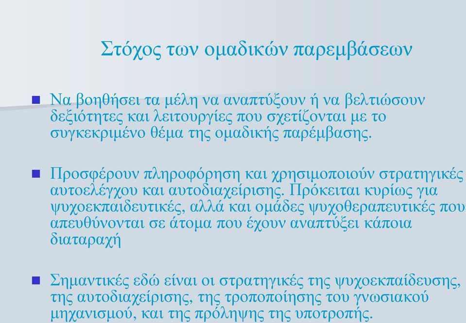 Πρόκειται κυρίως για ψυχοεκπαιδευτικές, αλλά και ομάδες ψυχοθεραπευτικές που απευθύνονται σε άτομα που έχουν αναπτύξει κάποια διαταραχή