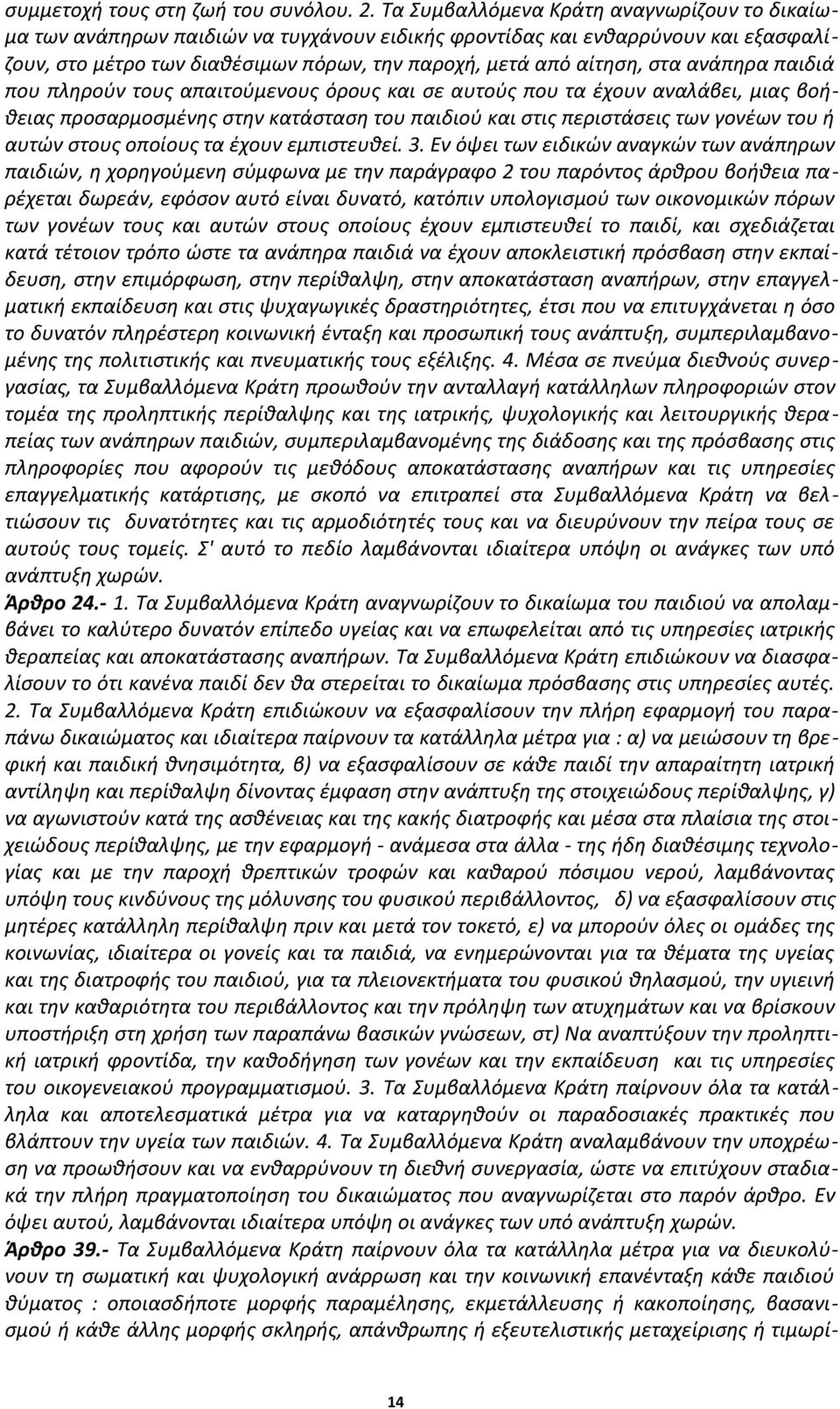 ανάπηρα παιδιά που πληρούν τους απαιτούμενους όρους και σε αυτούς που τα έχουν αναλάβει, μιας βοήθειας προσαρμοσμένης στην κατάσταση του παιδιού και στις περιστάσεις των γονέων του ή αυτών στους