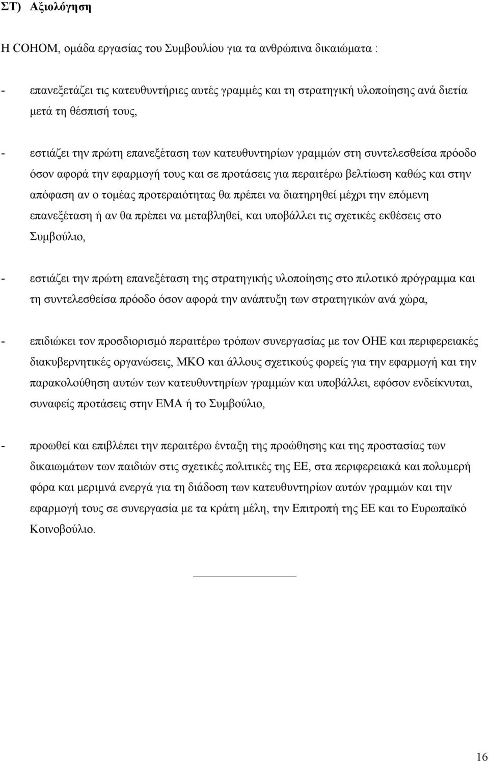 προτεραιότητας θα πρέπει να διατηρηθεί μέχρι την επόμενη επανεξέταση ή αν θα πρέπει να μεταβληθεί, και υποβάλλει τις σχετικές εκθέσεις στο Συμβούλιο, - εστιάζει την πρώτη επανεξέταση της στρατηγικής