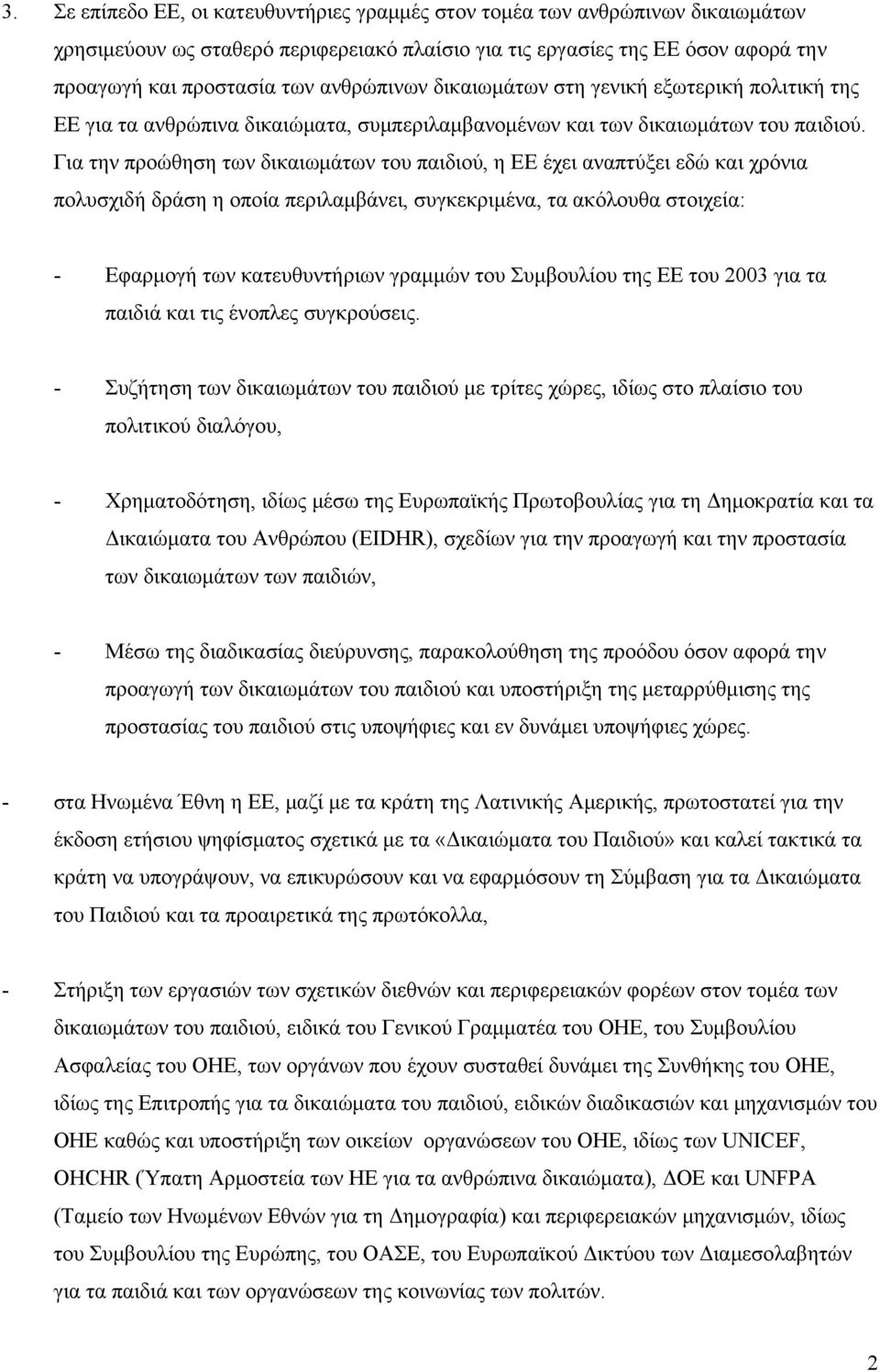 Για την προώθηση των δικαιωμάτων του παιδιού, η ΕΕ έχει αναπτύξει εδώ και χρόνια πολυσχιδή δράση η οποία περιλαμβάνει, συγκεκριμένα, τα ακόλουθα στοιχεία: - Εφαρμογή των κατευθυντήριων γραμμών του