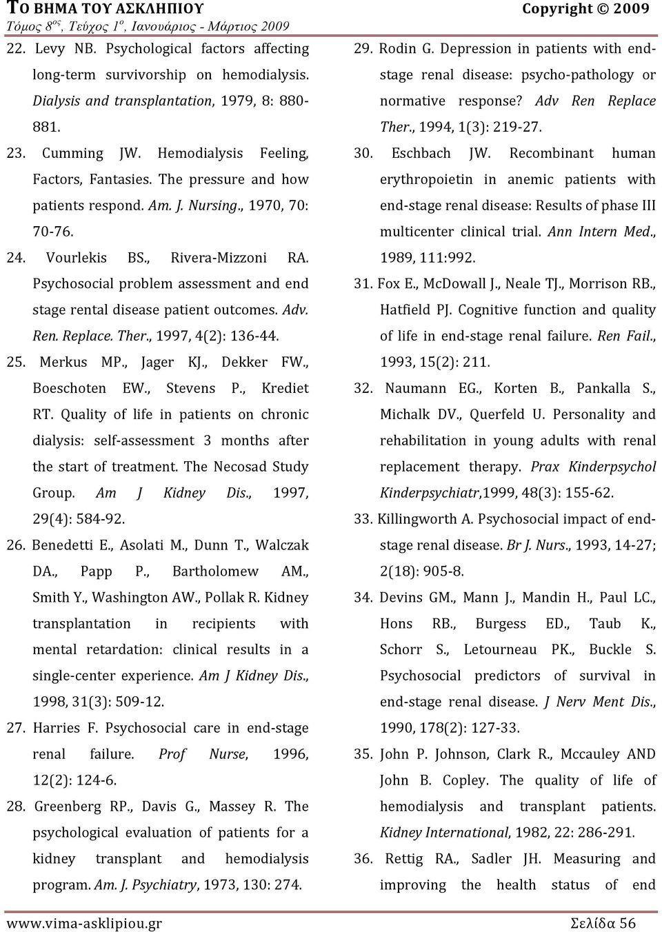 Psychosocial problem assessment and end stage rental disease patient outcomes. Adv. Ren. Replace. Ther., 1997, 4(2 ): 136 44. 25. Merkus MP., Jager KJ., Dekker FW., Boeschoten EW., Stevens P.