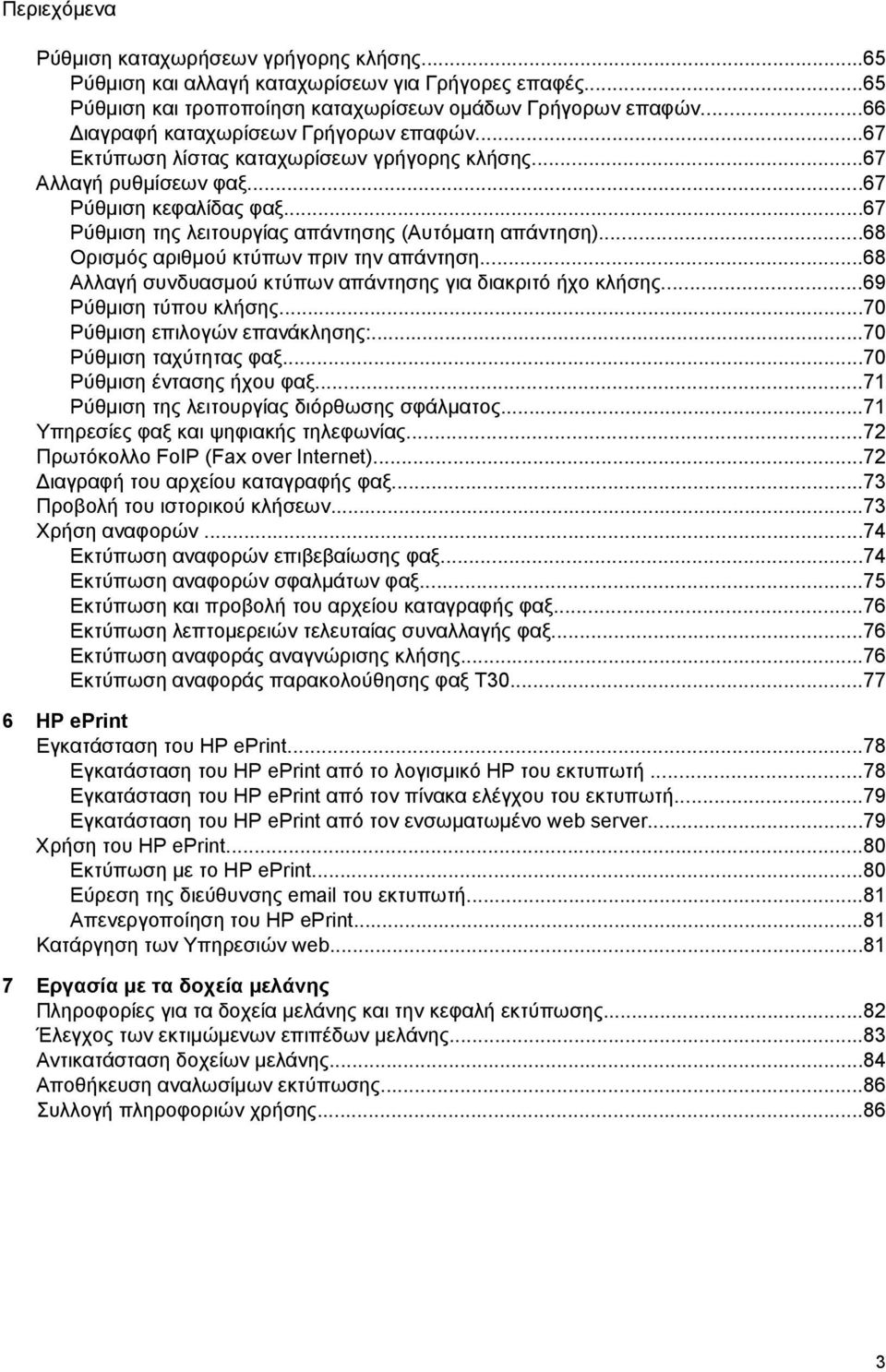 ..67 Ρύθμιση της λειτουργίας απάντησης (Αυτόματη απάντηση)...68 Ορισμός αριθμού κτύπων πριν την απάντηση...68 Αλλαγή συνδυασμού κτύπων απάντησης για διακριτό ήχο κλήσης...69 Ρύθμιση τύπου κλήσης.