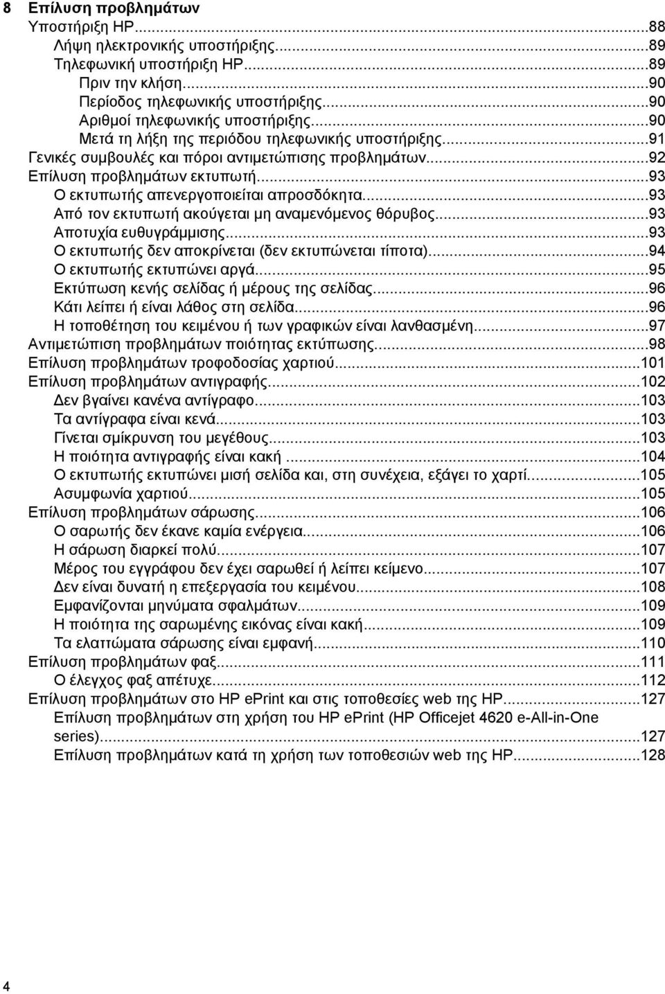 ..93 Από τον εκτυπωτή ακούγεται μη αναμενόμενος θόρυβος...93 Αποτυχία ευθυγράμμισης...93 Ο εκτυπωτής δεν αποκρίνεται (δεν εκτυπώνεται τίποτα)...94 Ο εκτυπωτής εκτυπώνει αργά.