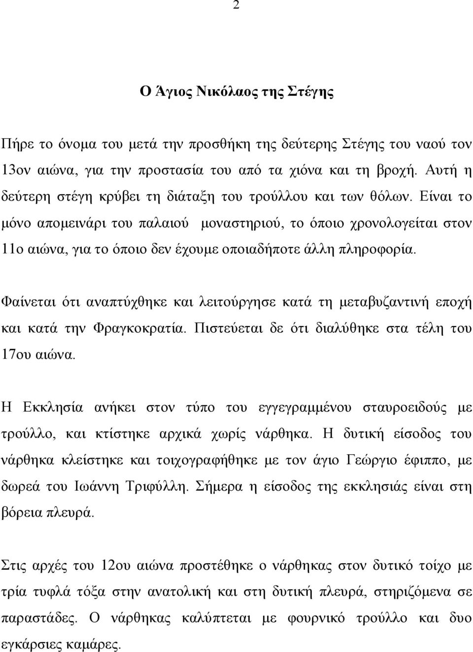 Είναι το μόνο απομεινάρι του παλαιού μοναστηριού, το όποιο χρονολογείται στον 11ο αιώνα, για το όποιο δεν έχουμε οποιαδήποτε άλλη πληροφορία.