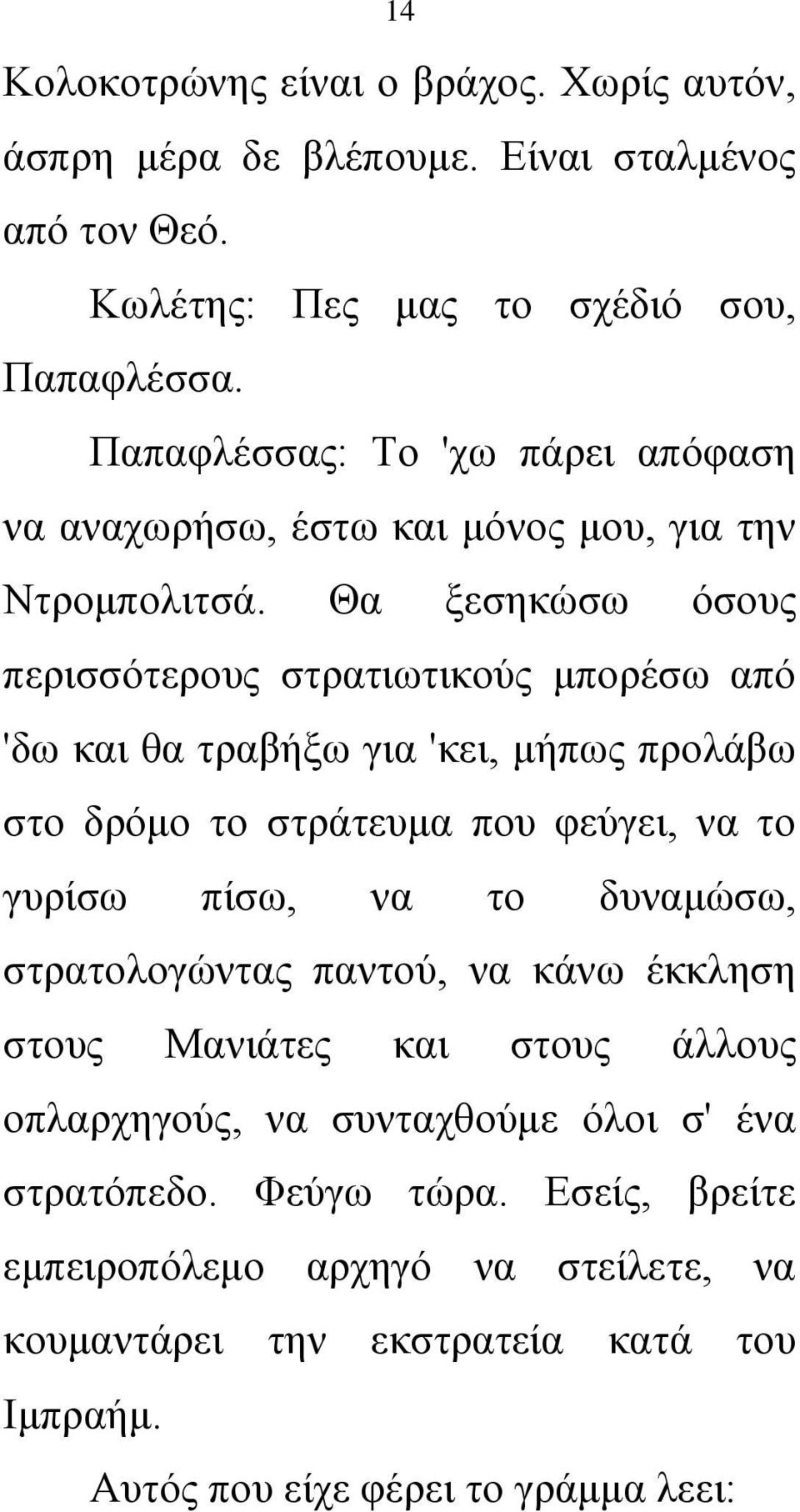 Θα ξεσηκώσω όσους περισσότερους στρατιωτικούς μπορέσω από 'δω και θα τραβήξω για 'κει, μήπως προλάβω στο δρόμο το στράτευμα που φεύγει, να το γυρίσω πίσω, να το