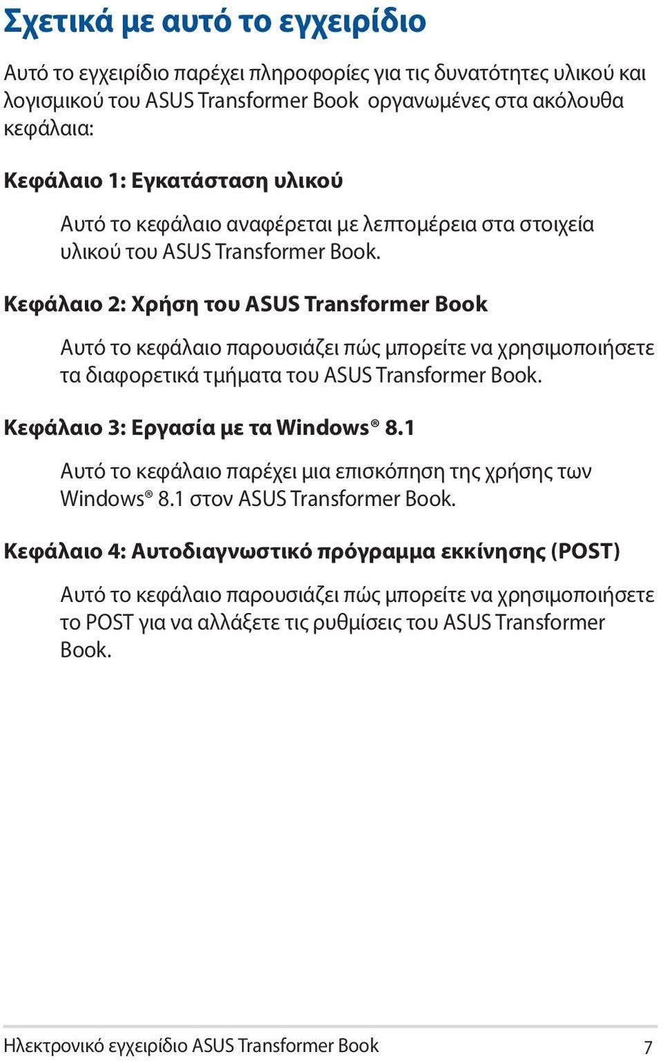 Κεφάλαιο 2: Χρήση του ASUS Transformer Book Αυτό το κεφάλαιο παρουσιάζει πώς μπορείτε να χρησιμοποιήσετε τα διαφορετικά τμήματα του ASUS Transformer Book. Κεφάλαιο 3: Εργασία με τα Windows 8.