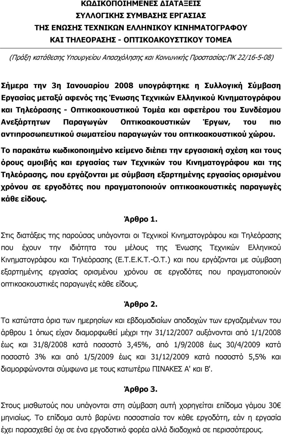 αφετέρου του Συνδέσµου Ανεξάρτητων Παραγωγών Οπτικοακουστικών Έργων, του πιο αντιπροσωπευτικού σωµατείου παραγωγών του οπτικοακουστικού χώρου.