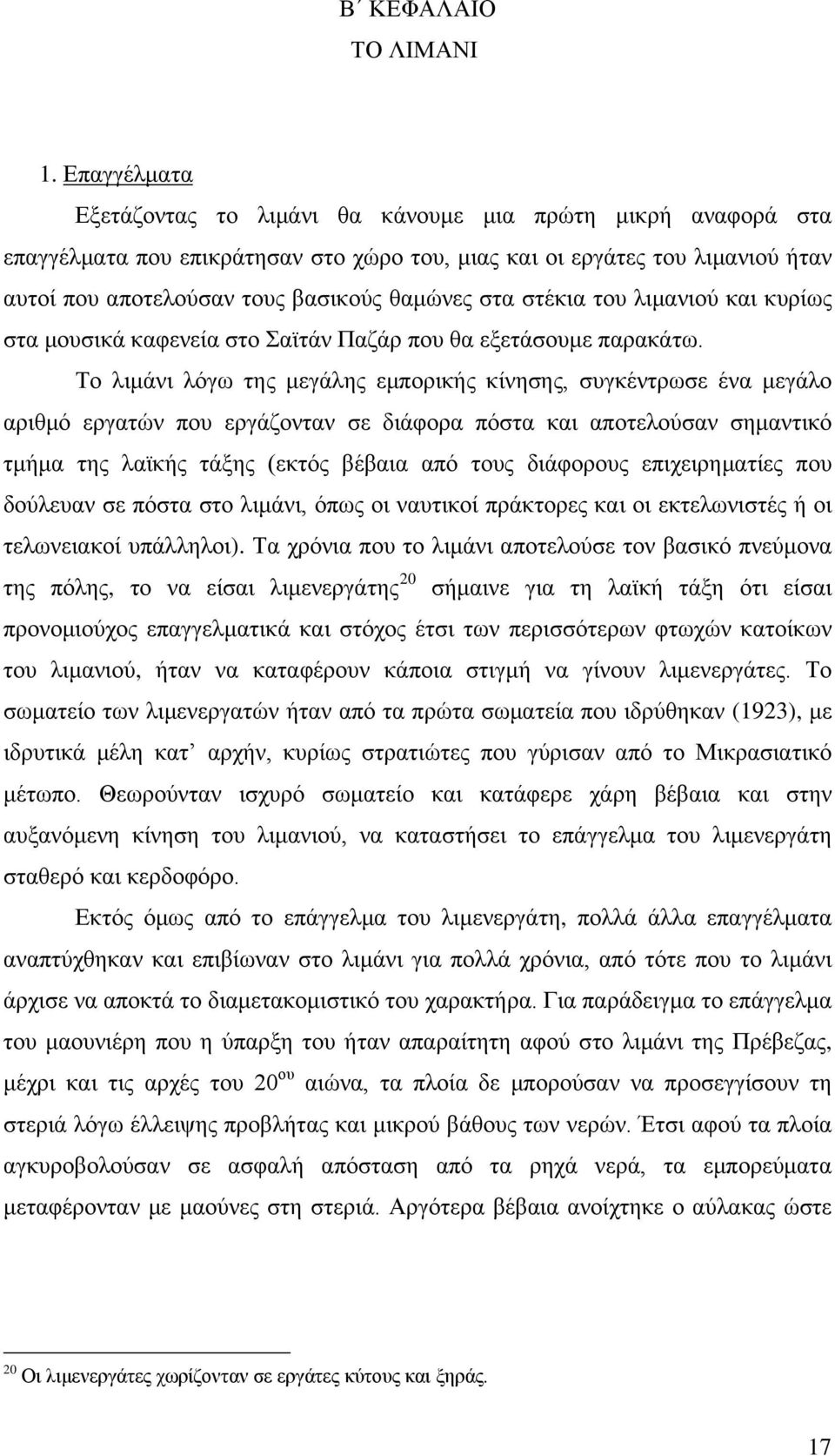 στα στέκια του λιμανιού και κυρίως στα μουσικά καφενεία στο Σαϊτάν Παζάρ που θα εξετάσουμε παρακάτω.