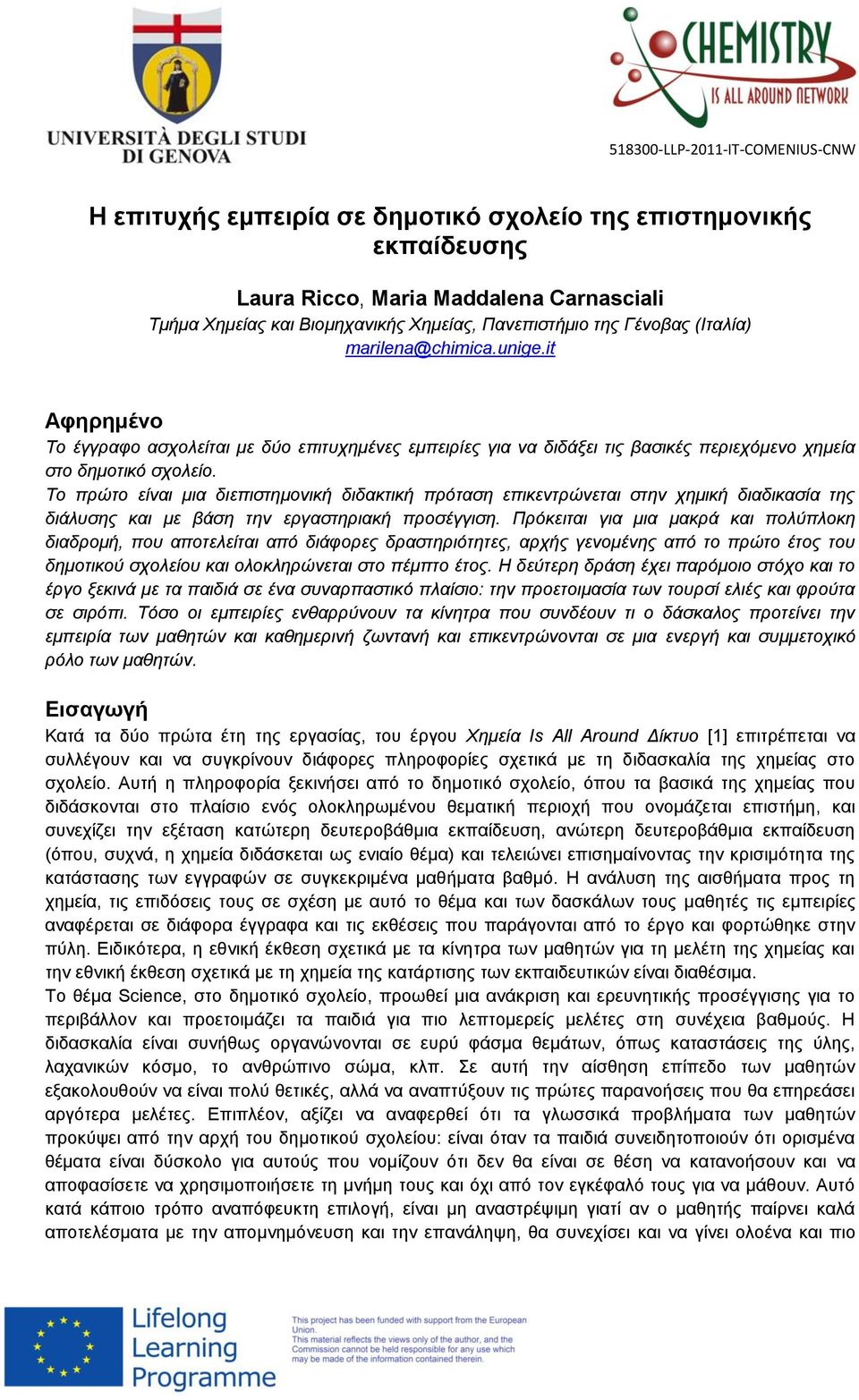Το πρώτο είναι μια διεπιστημονική διδακτική πρόταση επικεντρώνεται στην χημική διαδικασία της διάλυσης και με βάση την εργαστηριακή προσέγγιση.