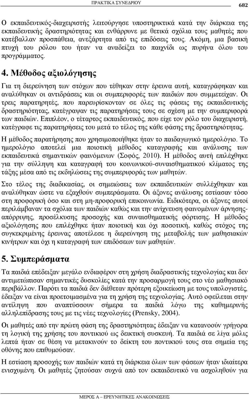 Μέθοδορ αξιολόγηζηρ Γηα ηε δηεξεύλεζε ησλ ζηόρσλ πνπ ηέζεθαλ ζηελ έξεπλα απηή, θαηαγξάθεθαλ θαη αλαιύζεθαλ νη αληηδξάζεηο θαη νη ζπκπεξηθνξέο ησλ παηδηώλ πνπ ζπκκεηείραλ.