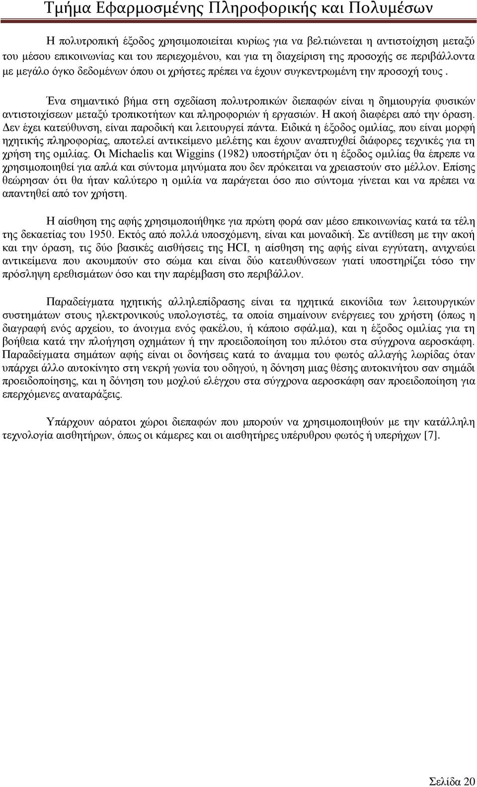 Ένα σημαντικό βήμα στη σχεδίαση πολυτροπικών διεπαφών είναι η δημιουργία φυσικών αντιστοιχίσεων μεταξύ τροπικοτήτων και πληροφοριών ή εργασιών. Η ακοή διαφέρει από την όραση.