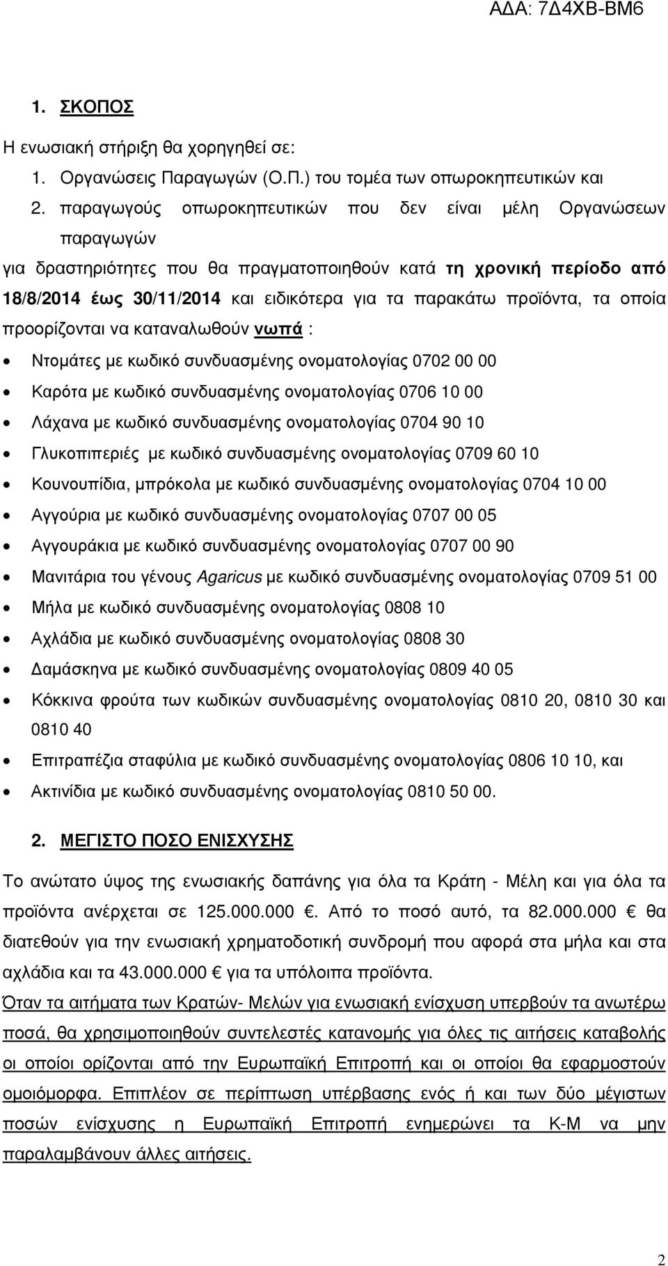 προϊόντα, τα οποία προορίζονται να καταναλωθούν νωπά : Ντοµάτες µε κωδικό συνδυασµένης ονοµατολογίας 0702 00 00 Καρότα µε κωδικό συνδυασµένης ονοµατολογίας 0706 10 00 Λάχανα µε κωδικό συνδυασµένης