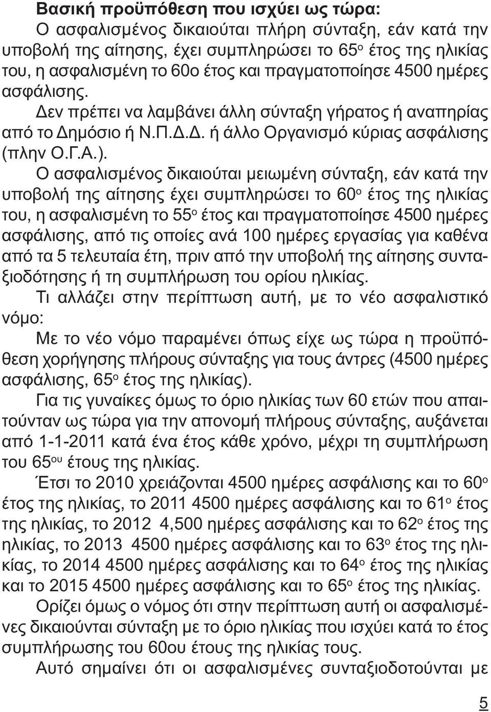 Ο ασφαλισµένος δικαιούται µειωµένη σύνταξη, εάν κατά την υποβολή της αίτησης έχει συµπληρώσει το 60 ο έτος της ηλικίας του, η ασφαλισµένη το 55 ο έτος και πραγµατοποίησε 4500 ηµέρες ασφάλισης, από