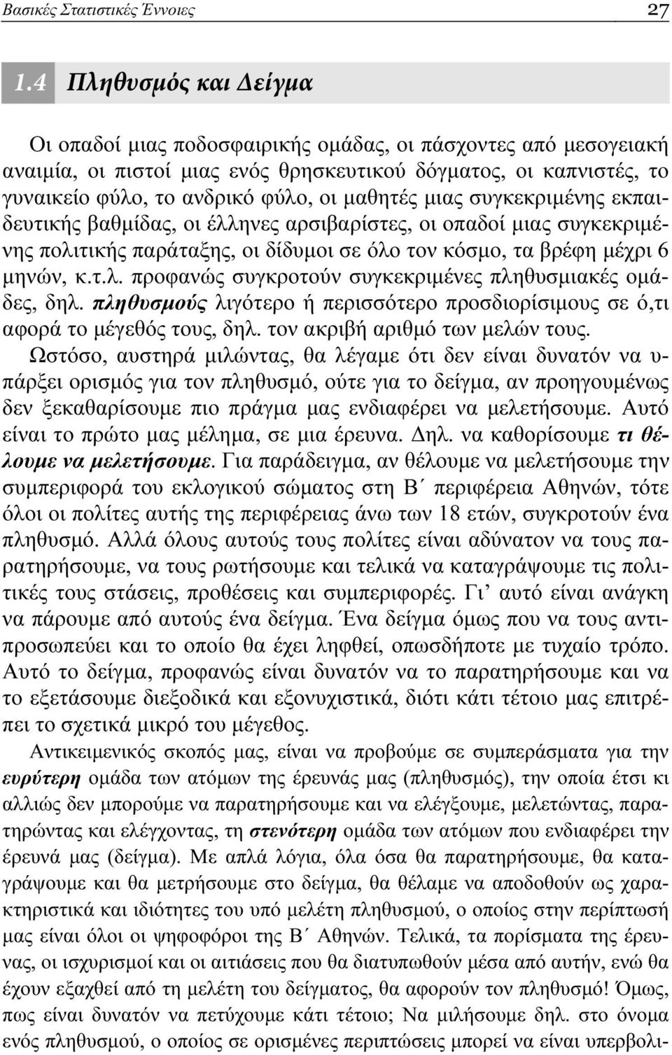 μαθητές μιας συγκεκριμένης εκπαιδευτικής βαθμίδας, οι έλληνες αρσιβαρίστες, οι οπαδοί μιας συγκεκριμένης πολιτικής παράταξης, οι δίδυμοι σε όλο τον κόσμο, τα βρέφη μέχρι 6 μηνών, κ.τ.λ. προφανώς συγκροτούν συγκεκριμένες πληθυσμιακές ομάδες, δηλ.