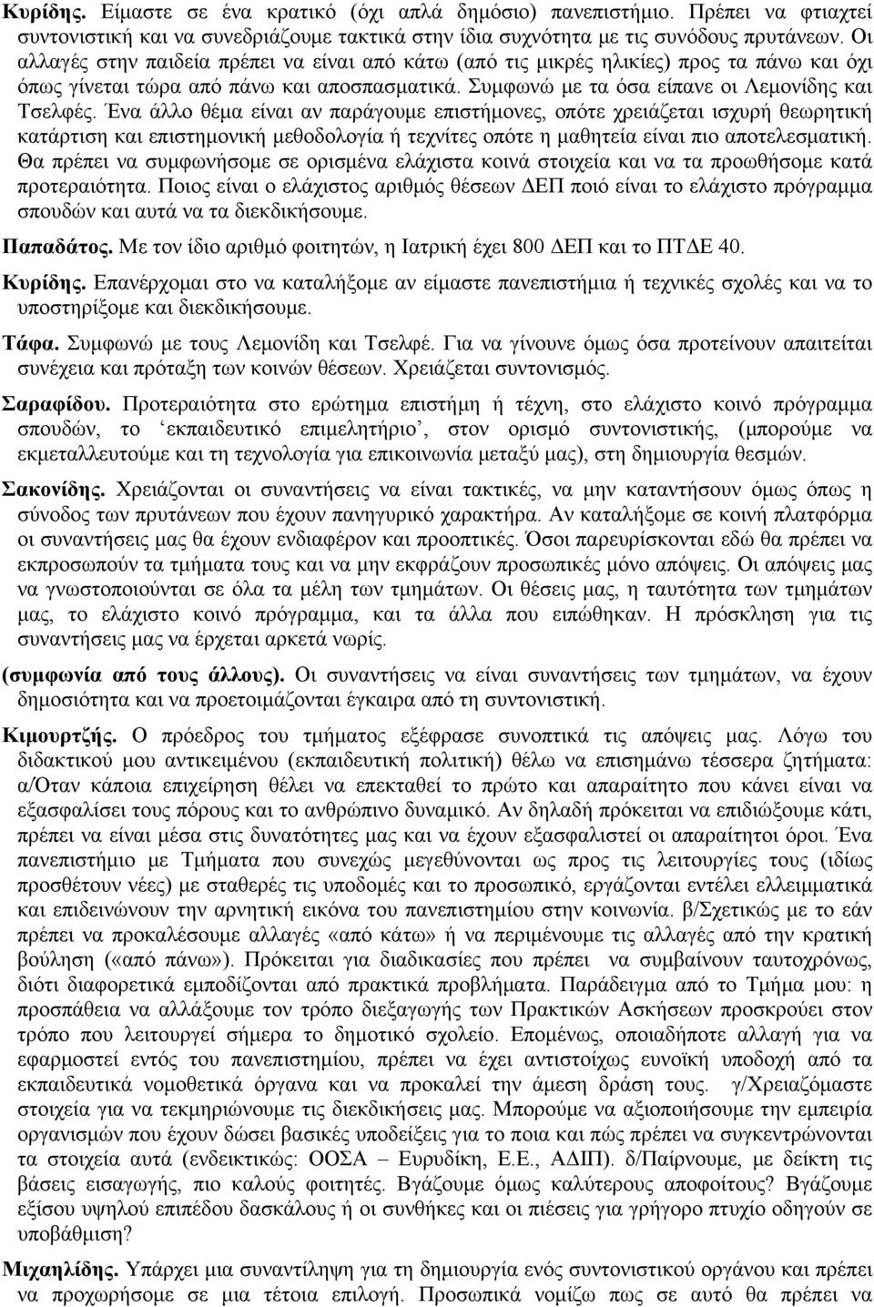 Ένα άλλο θέμα είναι αν παράγουμε επιστήμονες, οπότε χρειάζεται ισχυρή θεωρητική κατάρτιση και επιστημονική μεθοδολογία ή τεχνίτες οπότε η μαθητεία είναι πιο αποτελεσματική.