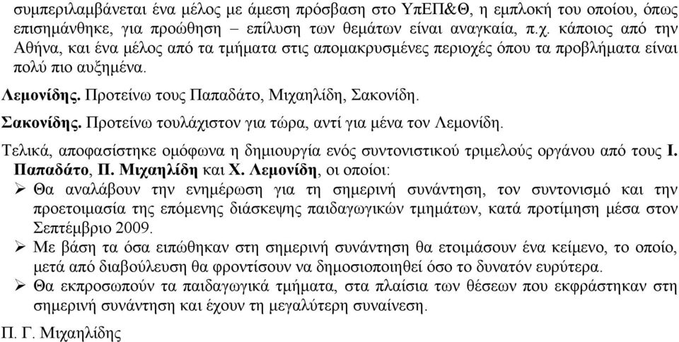 Προτείνω τουλάχιστον για τώρα, αντί για μένα τον Λεμονίδη. Τελικά, αποφασίστηκε ομόφωνα η δημιουργία ενός συντονιστικού τριμελούς οργάνου από τους Ι. Παπαδάτο, Π. Μιχαηλίδη και Χ.