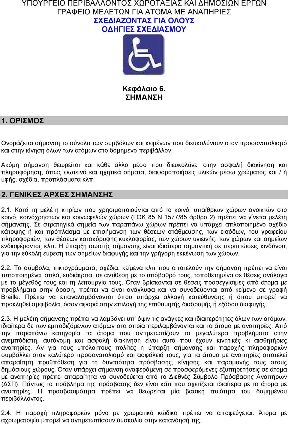 Ακόµη σήµανση θεωρείται και κάθε άλλο µέσο που διευκολύνει στην ασφαλή διακίνηση και πληροφόρηση, όπως φωτεινά και ηχητικά σήµατα, διαφοροποιήσεις υλικών µέσω χρώµατος και / ή υφής, σχέδια,