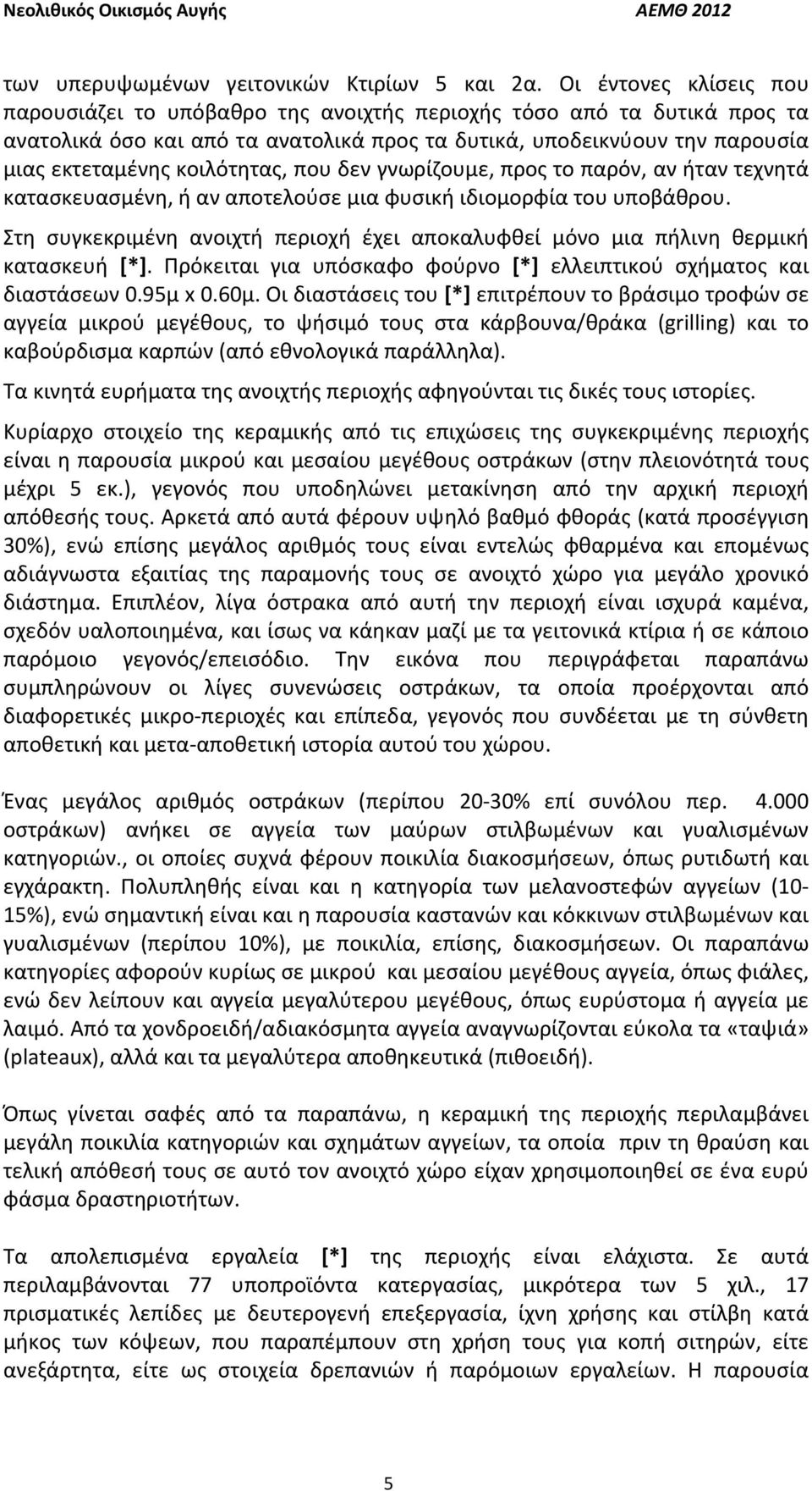 κοιλότητας, που δεν γνωρίζουμε, προς το παρόν, αν ήταν τεχνητά κατασκευασμένη, ή αν αποτελούσε μια φυσική ιδιομορφία του υποβάθρου.