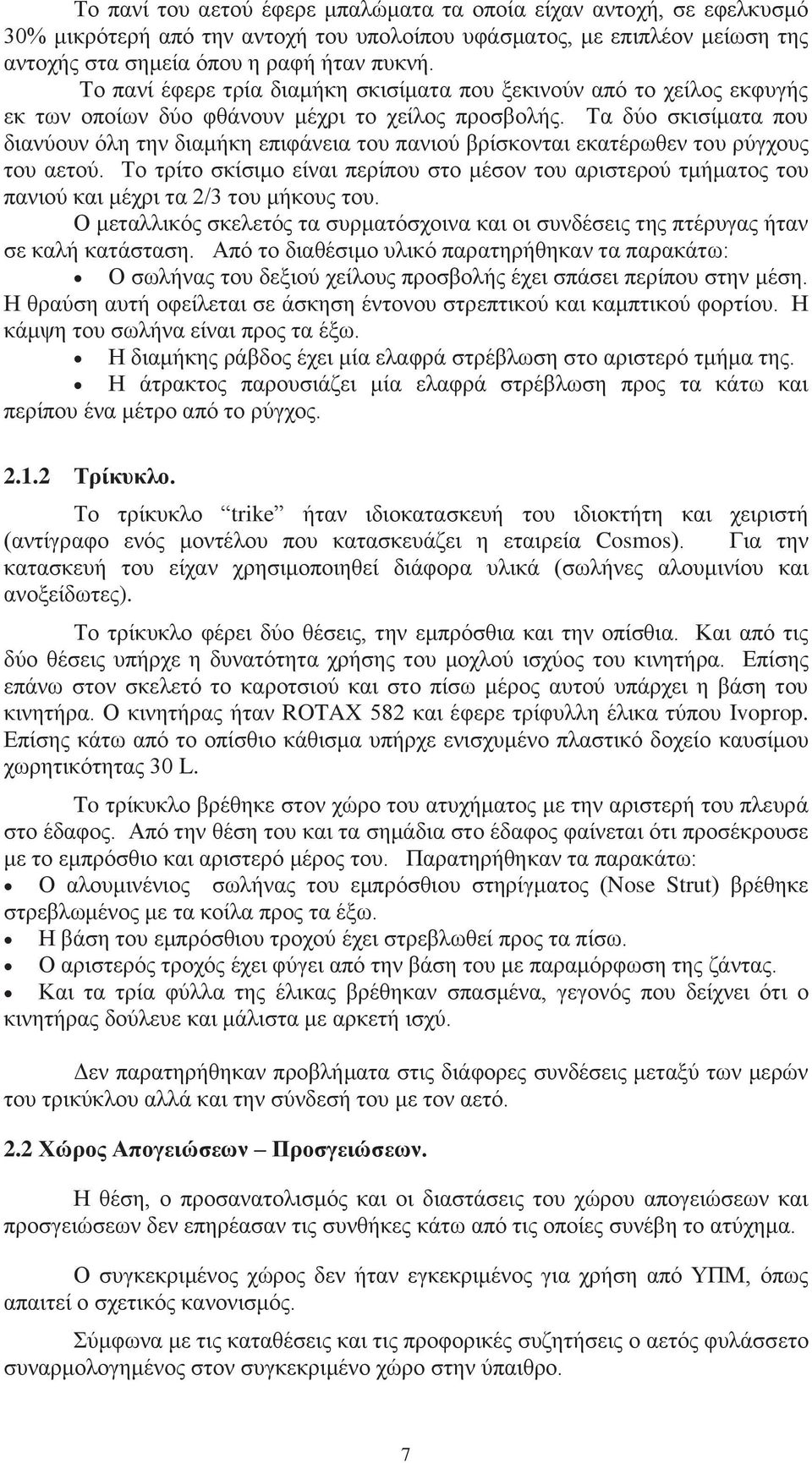 Τα δύο σκισίματα που διανύουν όλη την διαμήκη επιφάνεια του πανιού βρίσκονται εκατέρωθεν του ρύγχους του αετού.