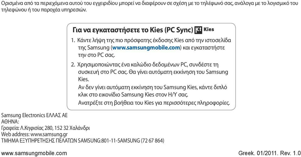 Χρησιμοποιώντας ένα καλώδιο δεδομένων PC, συνδέστε τη συσκευή στο PC σας. Θα γίνει αυτόματη εκκίνηση του Samsung Kies.