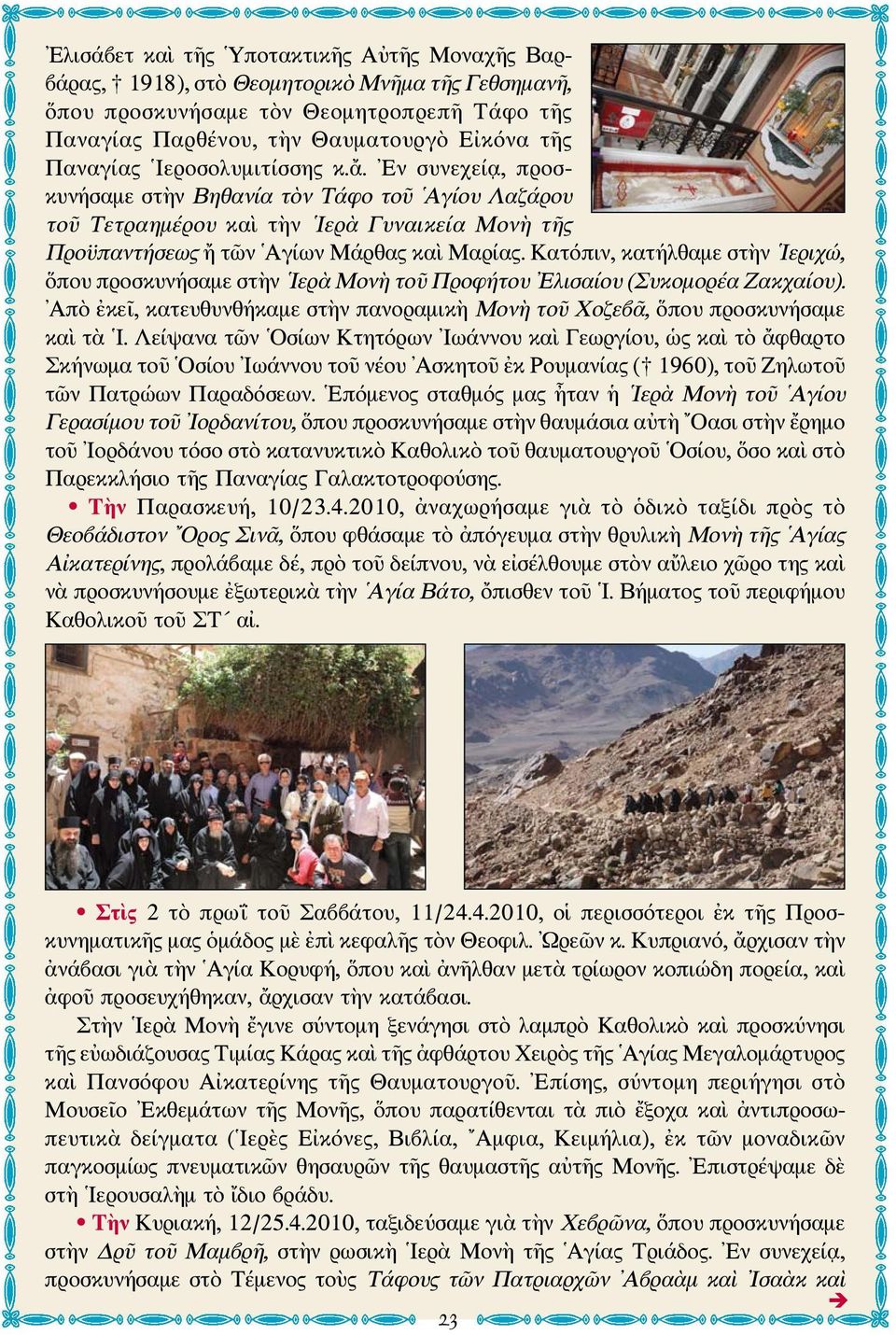 Κατόπιν, κατήλθαμε στὴν Ιεριχώ, ὅπου προσκυνήσαμε στὴν Ιερὰ Μονὴ τοῦ Προφήτου Ελισαίου (Συκομορέα Ζακχαίου). Απὸ ἐκεῖ, κατευθυνθήκαμε στὴν πανοραμικὴ Μονὴ τοῦ Χοζεβᾶ, ὅπου προσκυνήσαμε καὶ τὰ Ι.