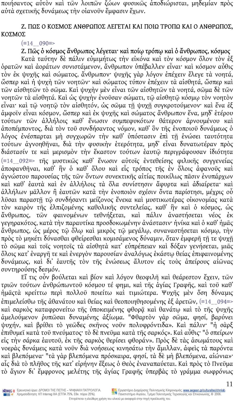 Πῶς ὁ κόσμος ἄνθρωπος λέγεται καὶ ποίῳ τρόπῳ καὶ ὁ ἄνθρωπος, κόσμος Κατὰ ταύτην δὲ πάλιν εὐμιμήτως τὴν εἰκόνα καὶ τὸν κόσμον ὅλον τὸν ἐξ ὁρατῶν καὶ ἀοράτων συνιστάμενον, ἄνθρωπον ὑπέβαλλεν εἶναι καὶ