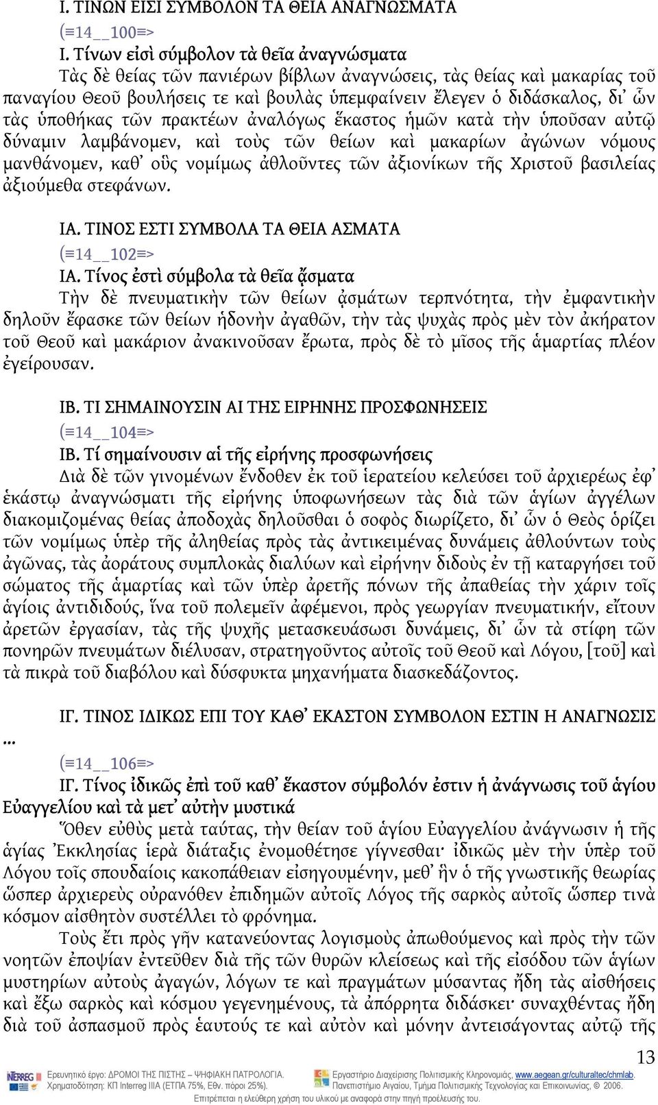 ὑποθήκας τῶν πρακτέων ἀναλόγως ἕκαστος ἡμῶν κατὰ τὴν ὑποῦσαν αὐτῷ δύναμιν λαμβάνομεν, καὶ τοὺς τῶν θείων καὶ μακαρίων ἀγώνων νόμους μανθάνομεν, καθ οὓς νομίμως ἀθλοῦντες τῶν ἀξιονίκων τῆς Χριστοῦ